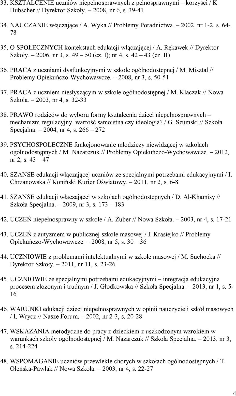 PRACA z uczniami dysfunkcyjnymi w szkole ogólnodostępnej / M. Misztal // Problemy Opiekuńczo-Wychowawcze. 2008, nr 3, s. 50-51 37. PRACA z uczniem niesłyszącym w szkole ogólnodostępnej / M.