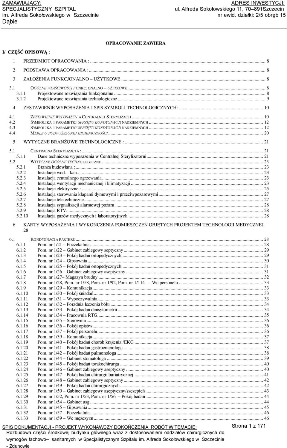 .. 9 4 ZESTAWIENIE WYPOSAŻENIA I SPIS SYMBOLI TECHNOLOGICZNYCH:... 0 4. ZESTAWIENIE WYPOSAŻENIA CENTRALNEJ STERYLIZACJI... 0 4.2 SYMBOLIKA I PARAMETRY SPRZĘTU KONDYGNACJI NADZIEMNYCH... 2 4.