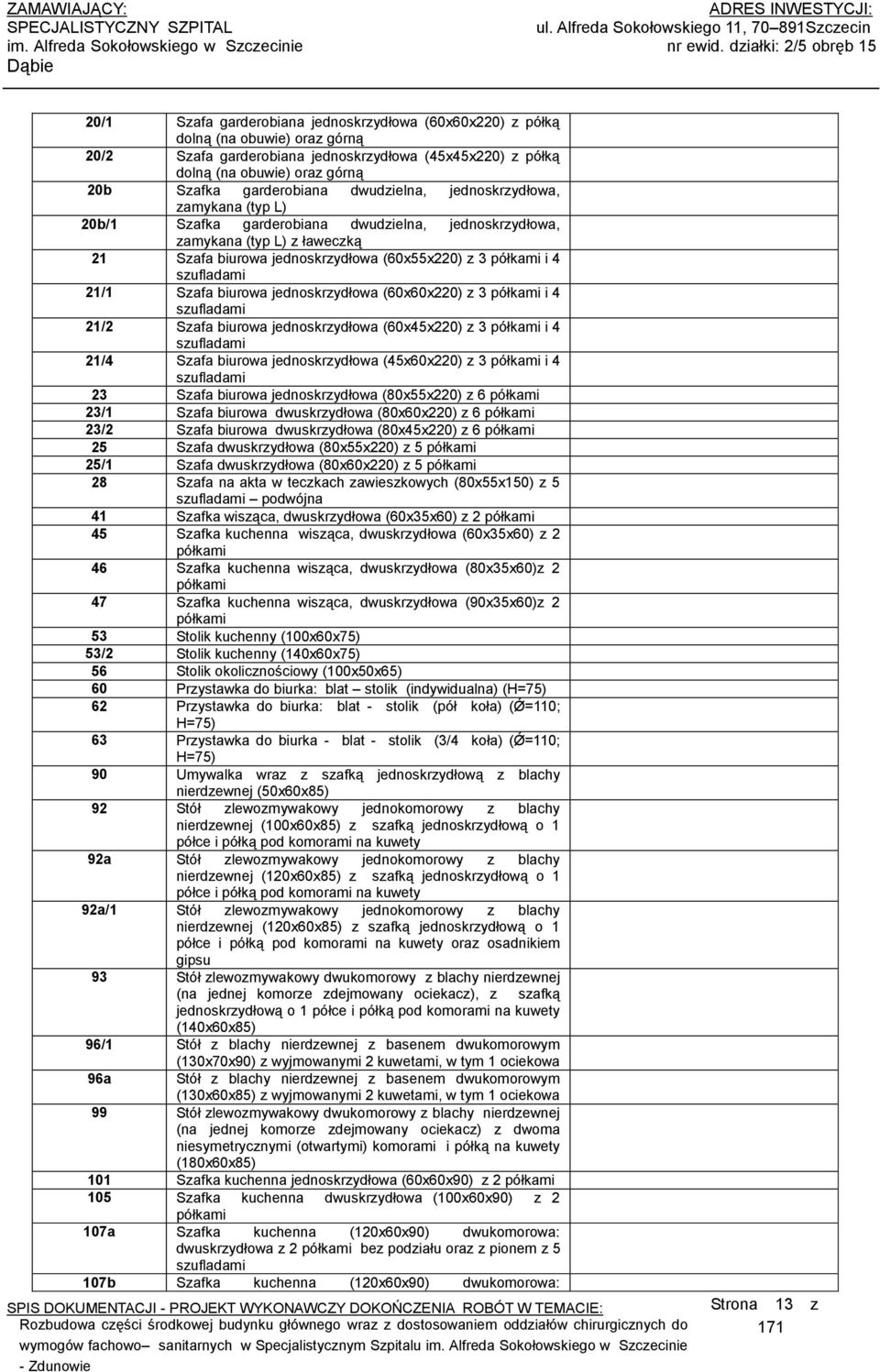20b Szafka garderobiana dwudzielna, jednoskrzydłowa, zamykana (typ L) 20b/ Szafka garderobiana dwudzielna, jednoskrzydłowa, zamykana (typ L) z ławeczką 2 Szafa biurowa jednoskrzydłowa (60x55x220) z 3