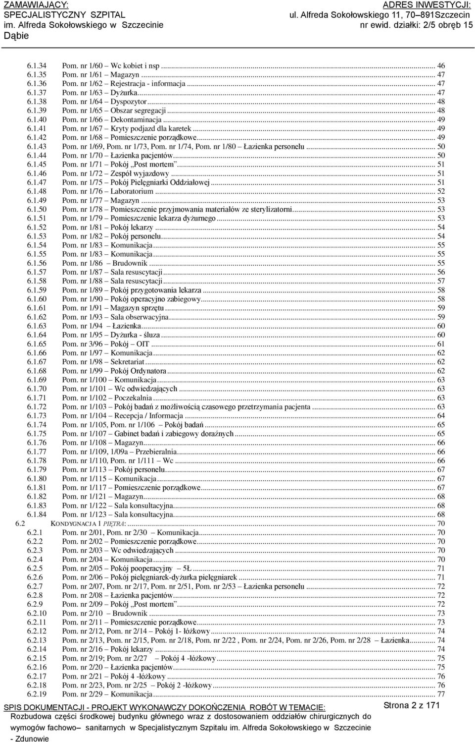 nr /67 Kryty podjazd dla karetek... 49 6..42 Pom. nr /68 Pomieszczenie porządkowe... 49 6..43 Pom. nr /69, Pom. nr /73, Pom. nr /74, Pom. nr /80 Łazienka personelu... 50 6..44 Pom.