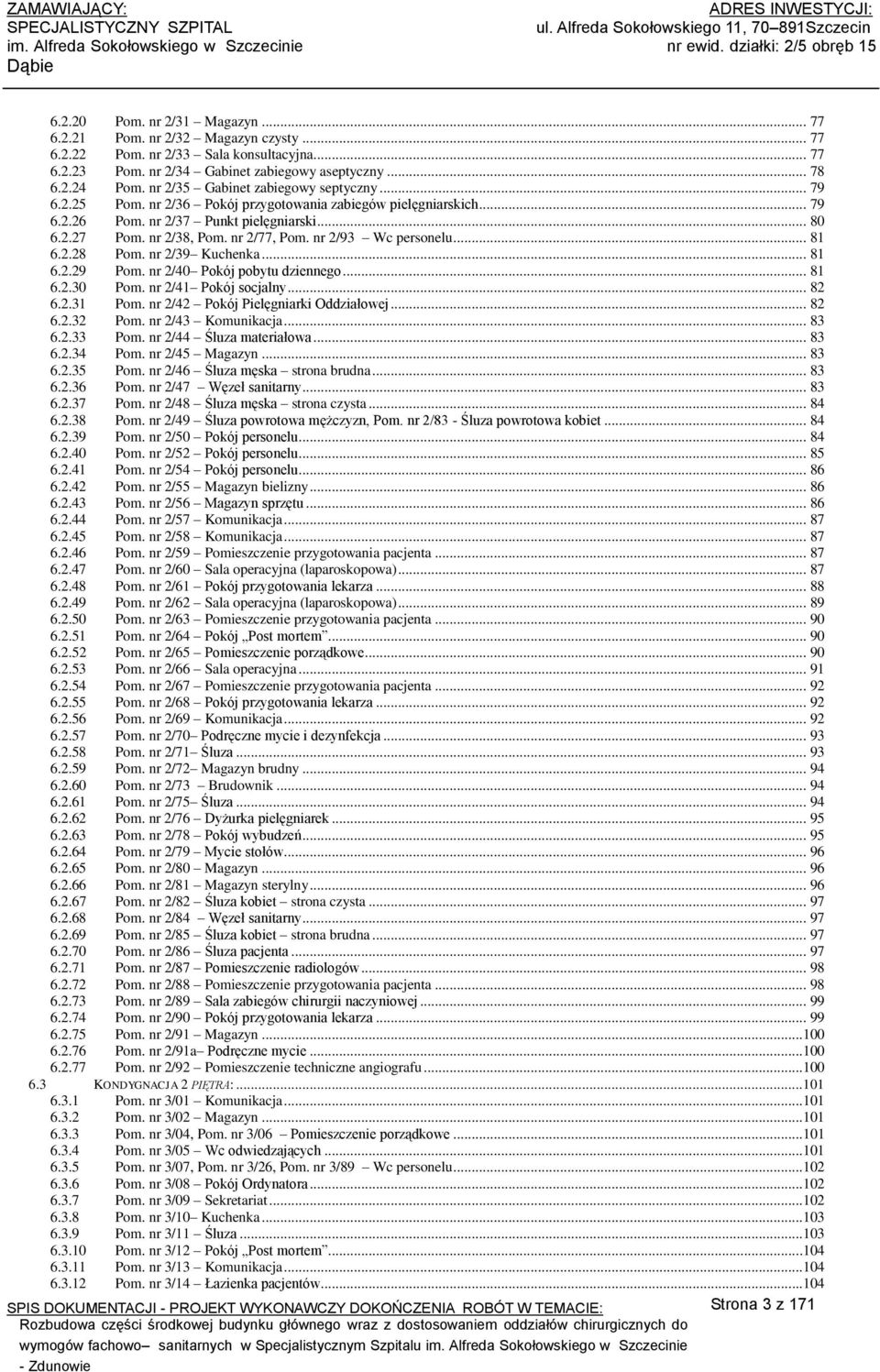 nr 2/36 Pokój przygotowania zabiegów pielęgniarskich... 79 6.2.26 Pom. nr 2/37 Punkt pielęgniarski... 80 6.2.27 Pom. nr 2/38, Pom. nr 2/77, Pom. nr 2/93 Wc personelu... 8 6.2.28 Pom. nr 2/39 Kuchenka.