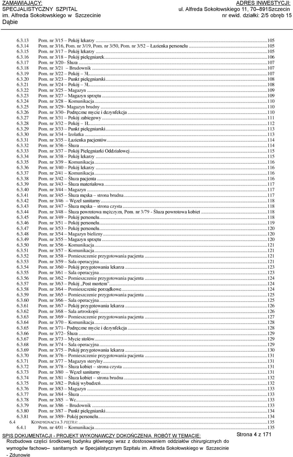 nr 3/22 Pokój 3Ł...07 6.3.20 Pom. nr 3/23 Punkt pielęgniarski...08 6.3.2 Pom. nr 3/24 Pokój 3Ł...08 6.3.22 Pom. nr 3/25 Magazyn...09 6.3.23 Pom. nr 3/27 Magazyn sprzętu...09 6.3.24 Pom.
