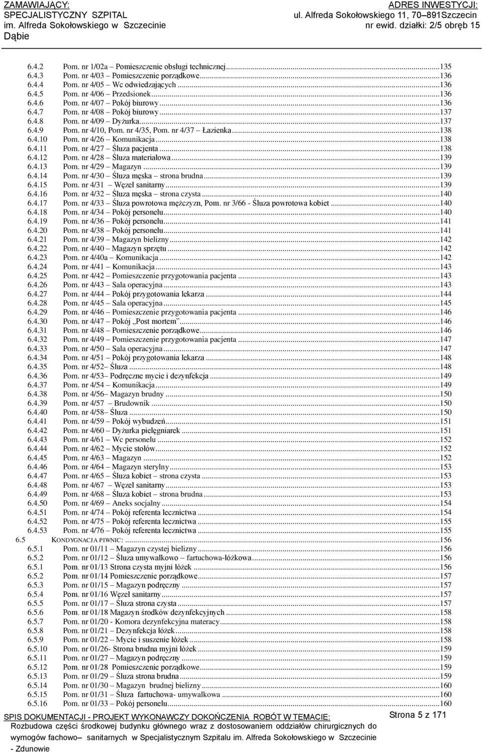 nr 4/09 Dyżurka...37 6.4.9 Pom. nr 4/0, Pom. nr 4/35, Pom. nr 4/37 Łazienka...38 6.4.0 Pom. nr 4/26 Komunikacja...38 6.4. Pom. nr 4/27 Śluza pacjenta...38 6.4.2 Pom. nr 4/28 Śluza materiałowa...39 6.
