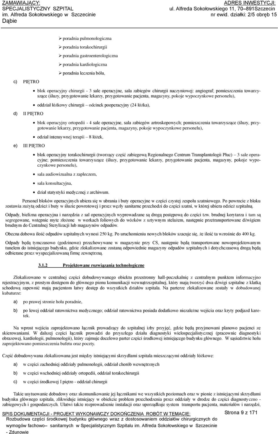 operacyjny chirurgii - 3 sale operacyjne, sala zabiegów chirurgii naczyniowej: angiograf; pomieszczenia towarzyszące (śluzy, przygotowanie lekarzy, przygotowanie pacjenta, magazyny, pokoje