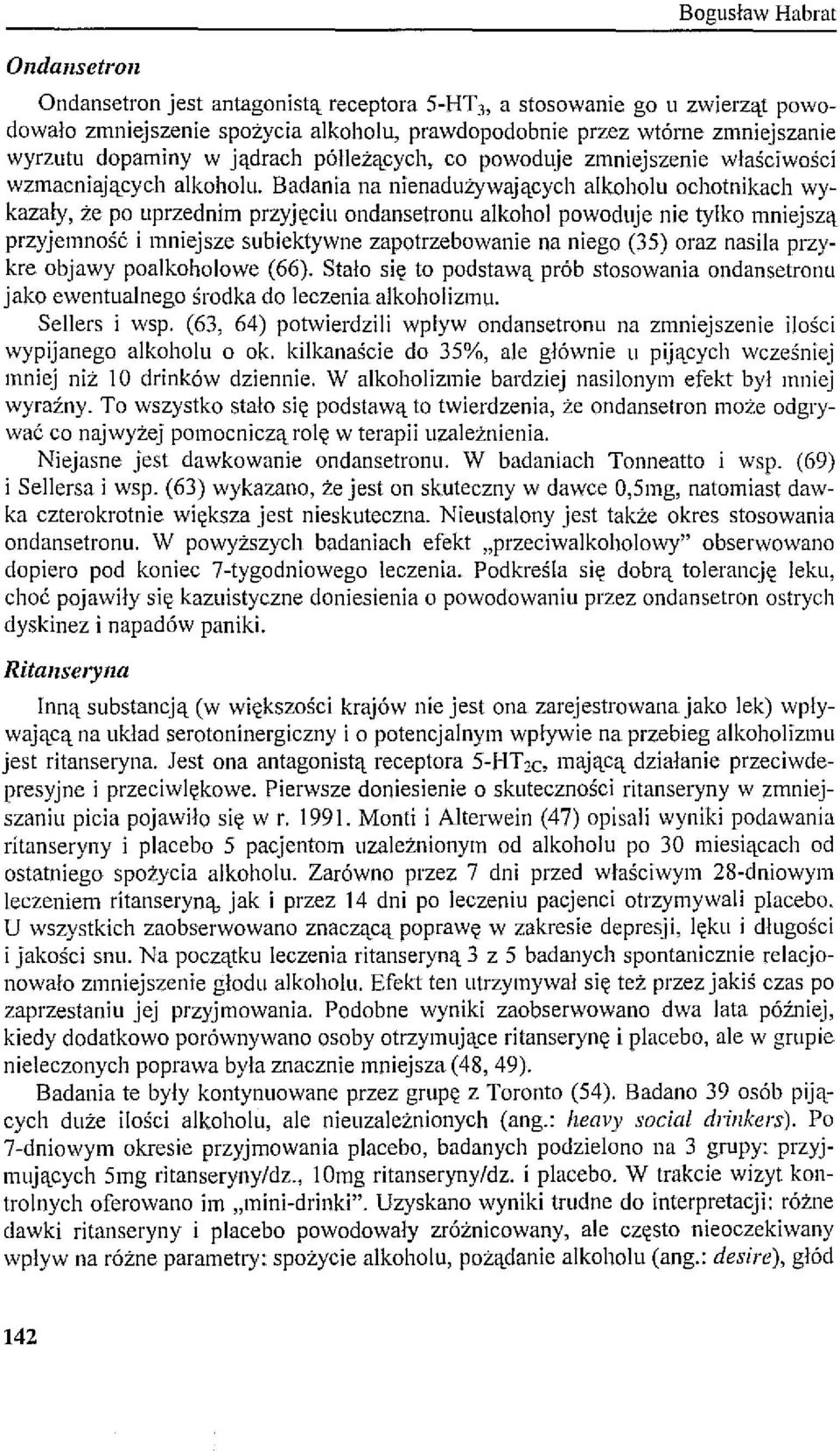 Badania na nienadużywających alkoholu ochotnikach wykazały, że po uprzednim przyjęciu ondansetronu alkohol powoduje nie tylko mniejszą przyjemność i mniejsze subiektywne zapotrzebowanie na niego (35)