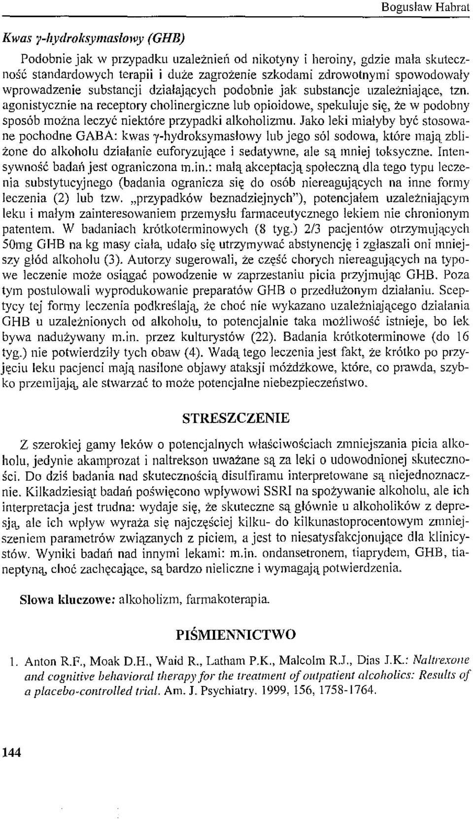 działających podobnie jak substancje uzależniające, tzn. agonistycznie na receptory cholinergiczne lub opioidowe, spekuluje się, że w podobny sposób można leczyć niektóre przypadki alkoholizmu.