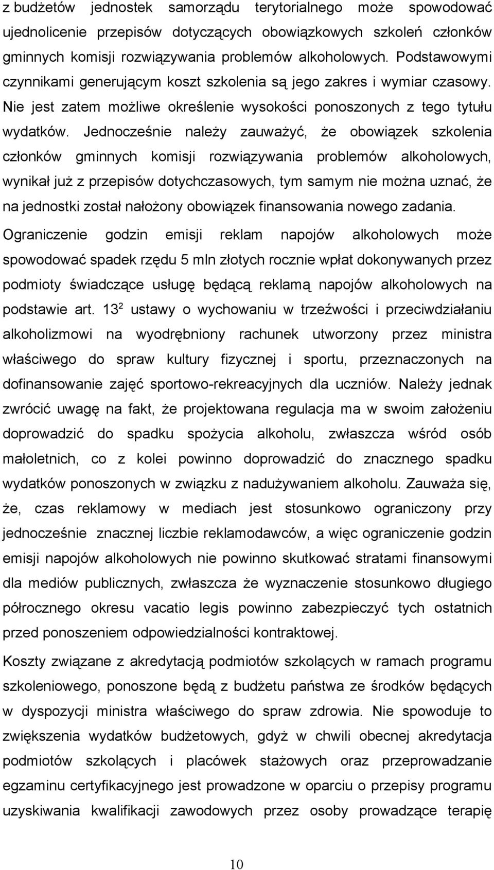 Jednocześnie należy zauważyć, że obowiązek szkolenia członków gminnych komisji rozwiązywania problemów alkoholowych, wynikał już z przepisów dotychczasowych, tym samym nie można uznać, że na