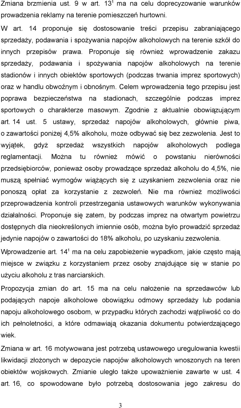 Proponuje się również wprowadzenie zakazu sprzedaży, podawania i spożywania napojów alkoholowych na terenie stadionów i innych obiektów sportowych (podczas trwania imprez sportowych) oraz w handlu