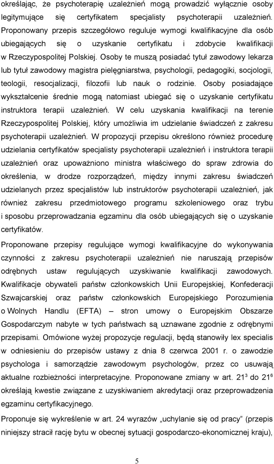 Osoby te muszą posiadać tytuł zawodowy lekarza lub tytuł zawodowy magistra pielęgniarstwa, psychologii, pedagogiki, socjologii, teologii, resocjalizacji, filozofii lub nauk o rodzinie.