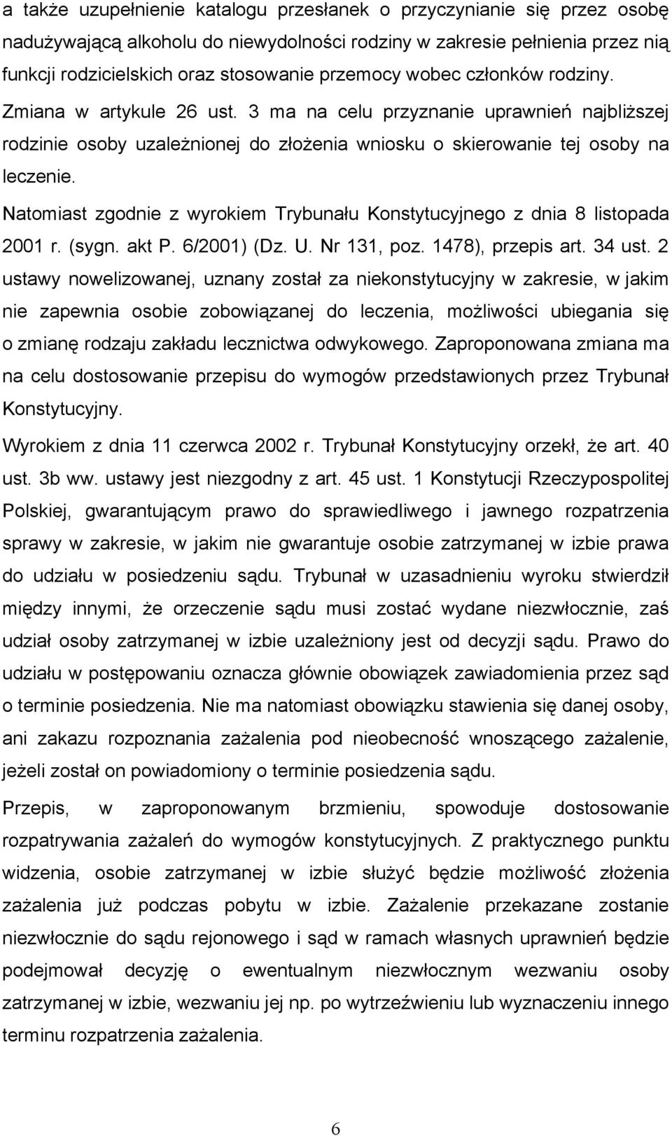 Natomiast zgodnie z wyrokiem Trybunału Konstytucyjnego z dnia 8 listopada 2001 r. (sygn. akt P. 6/2001) (Dz. U. Nr 131, poz. 1478), przepis art. 34 ust.