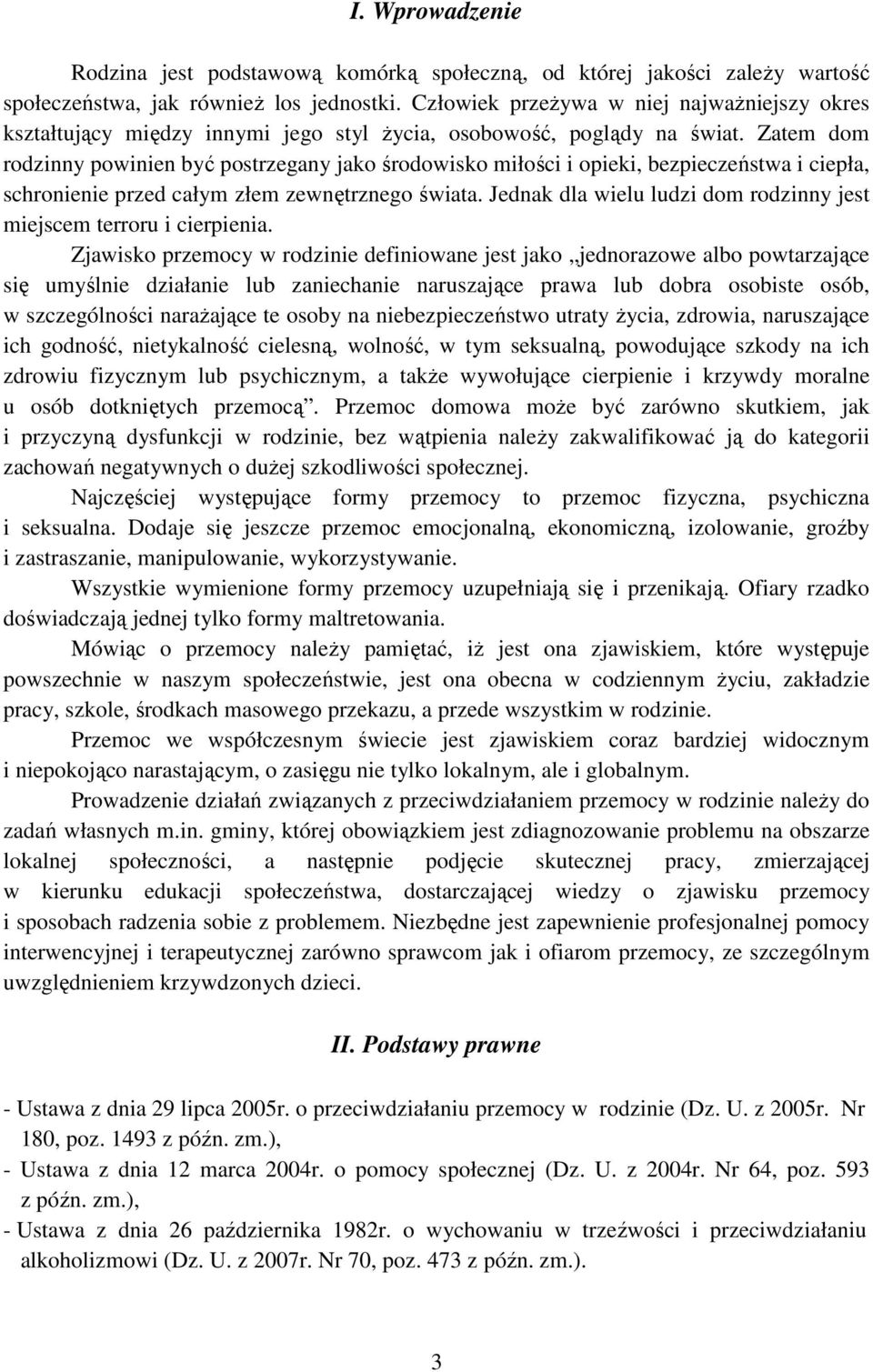 Zatem dom rodzinny powinien być postrzegany jako środowisko miłości i opieki, bezpieczeństwa i ciepła, schronienie przed całym złem zewnętrznego świata.