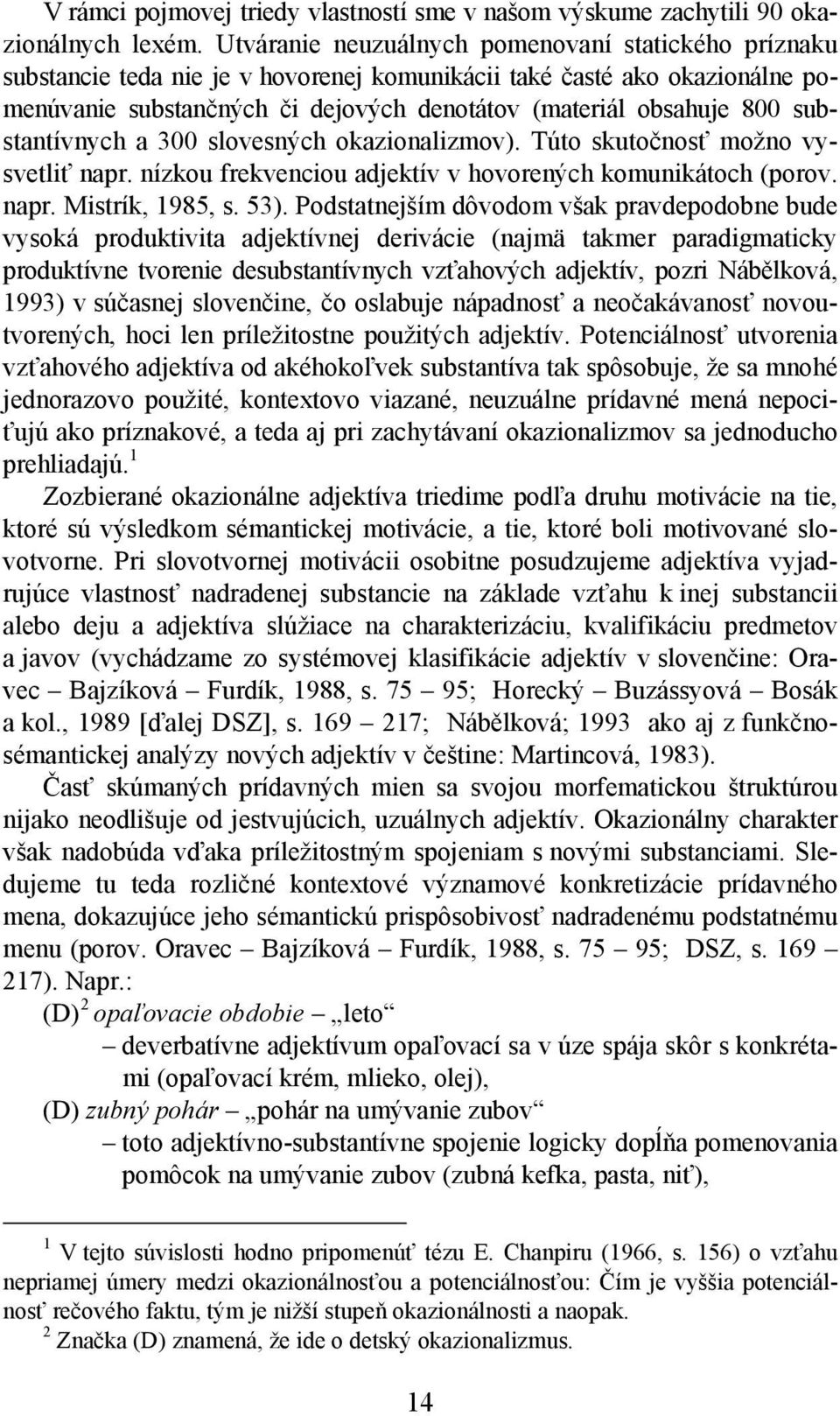 substantívnych a 300 slovesných okazionalizmov). Túto skutočnosť možno vysvetliť napr. nízkou frekvenciou adjektív v hovorených komunikátoch (porov. napr. Mistrík, 1985, s. 53).
