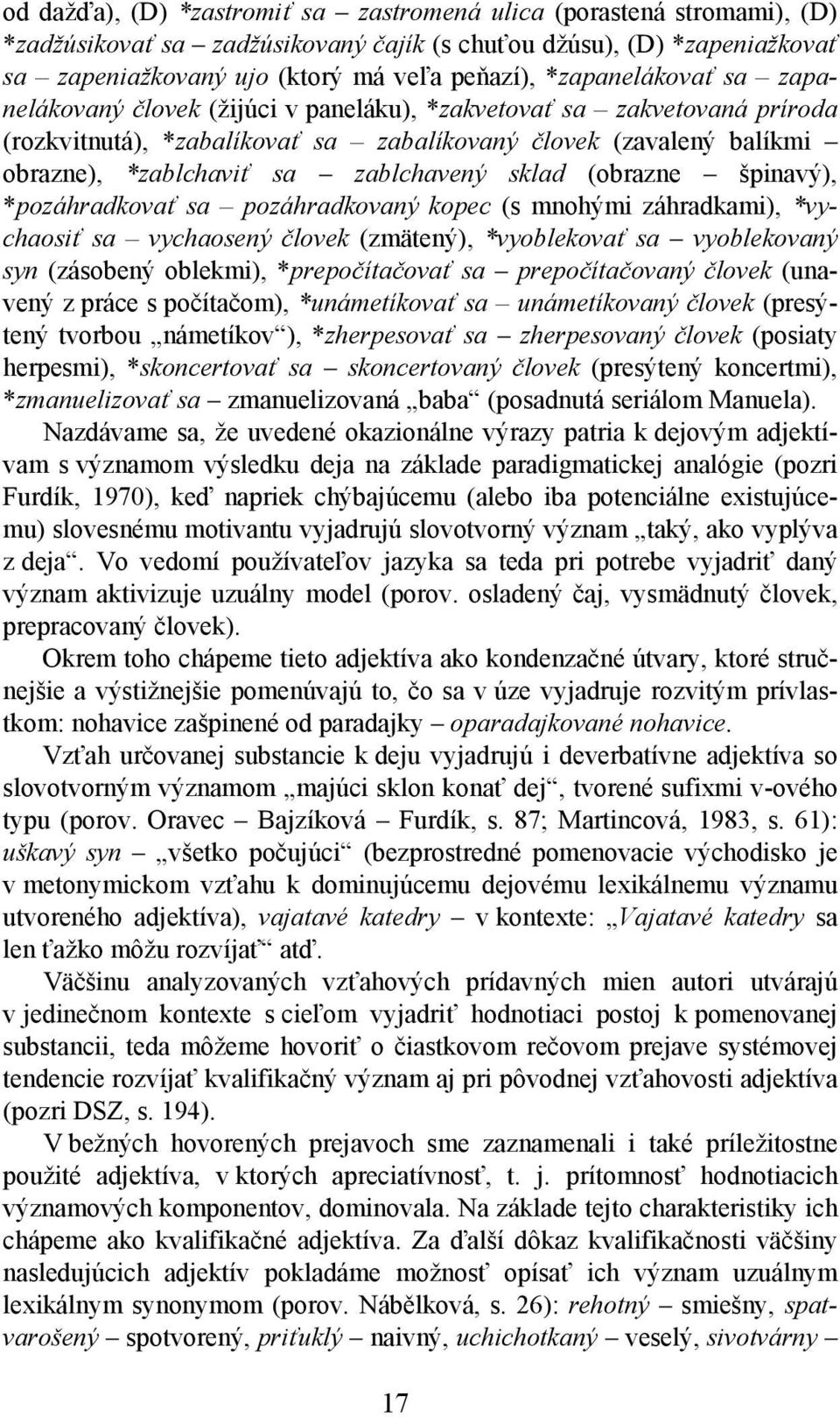 zablchavený sklad (obrazne špinavý), *pozáhradkovať sa pozáhradkovaný kopec (s mnohými záhradkami), *vychaosiť sa vychaosený človek (zmätený), *vyoblekovať sa vyoblekovaný syn (zásobený oblekmi),