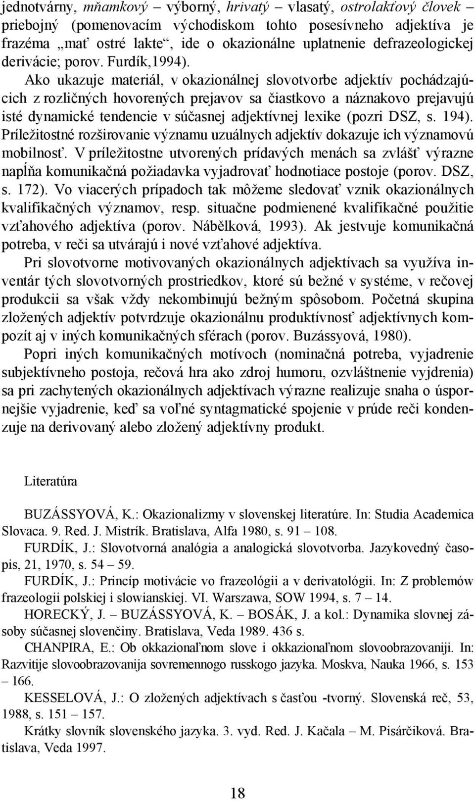Ako ukazuje materiál, v okazionálnej slovotvorbe adjektív pochádzajúcich z rozličných hovorených prejavov sa čiastkovo a náznakovo prejavujú isté dynamické tendencie v súčasnej adjektívnej lexike
