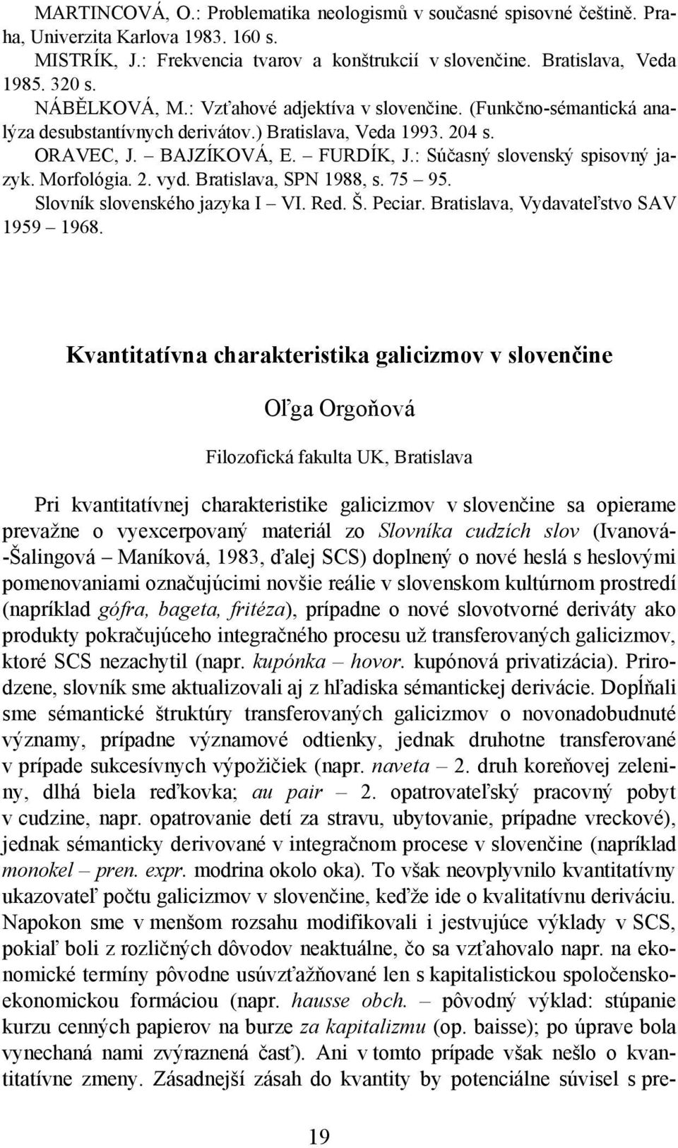 : Súčasný slovenský spisovný jazyk. Morfológia. 2. vyd. Bratislava, SPN 1988, s. 75 95. Slovník slovenského jazyka I VI. Red. Š. Peciar. Bratislava, Vydavateľstvo SAV 1959 1968.
