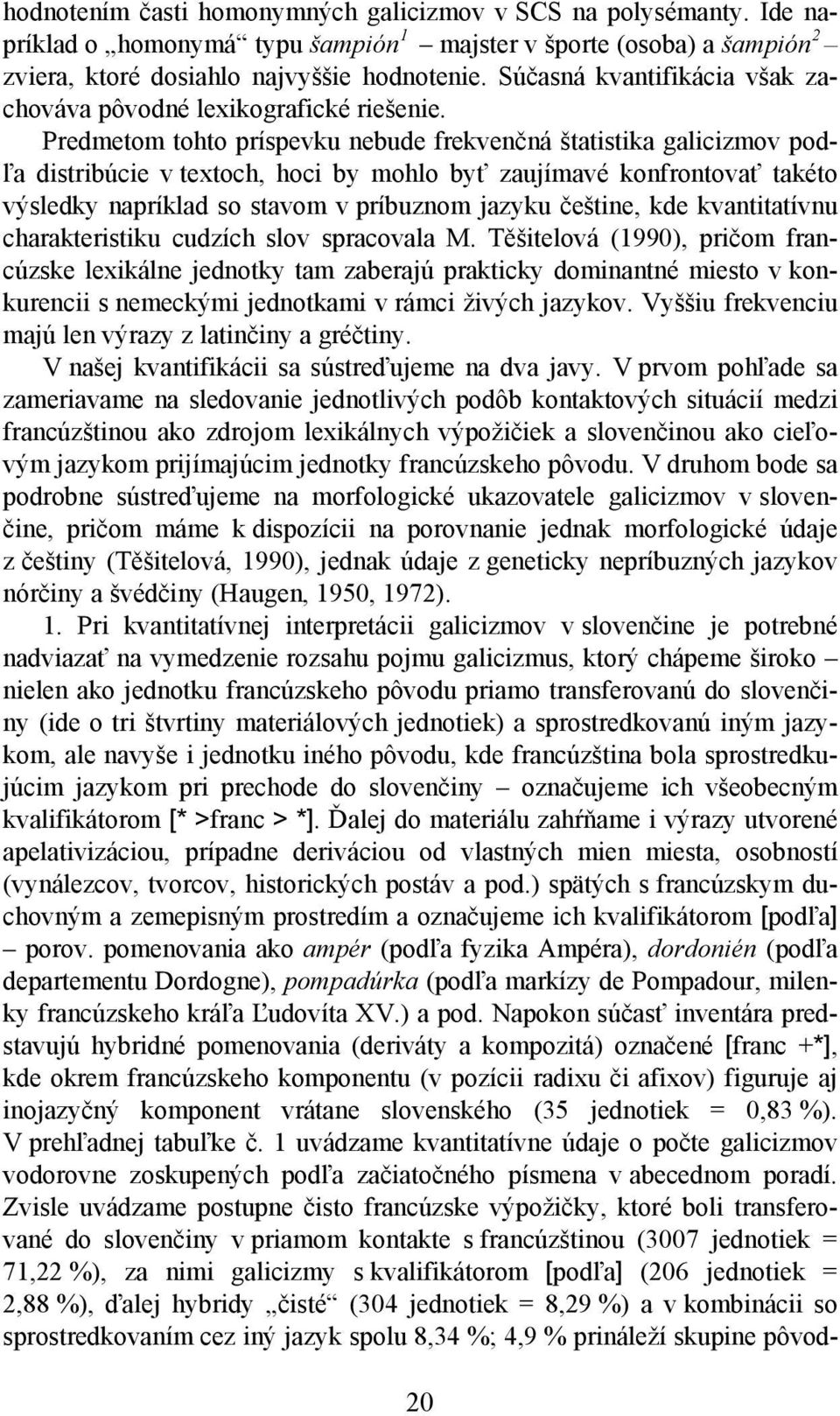 Predmetom tohto príspevku nebude frekvenčná štatistika galicizmov podľa distribúcie v textoch, hoci by mohlo byť zaujímavé konfrontovať takéto výsledky napríklad so stavom v príbuznom jazyku češtine,