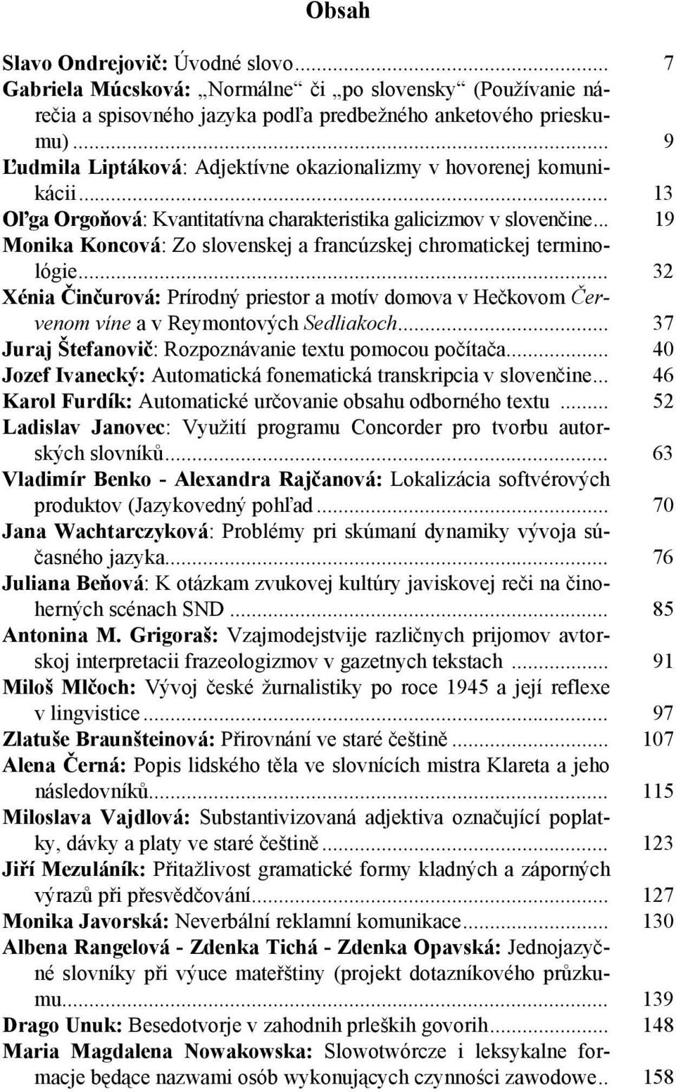 .. 19 Monika Koncová: Zo slovenskej a francúzskej chromatickej terminológie... 32 Xénia Činčurová: Prírodný priestor a motív domova v Hečkovom Červenom víne a v Reymontových Sedliakoch.