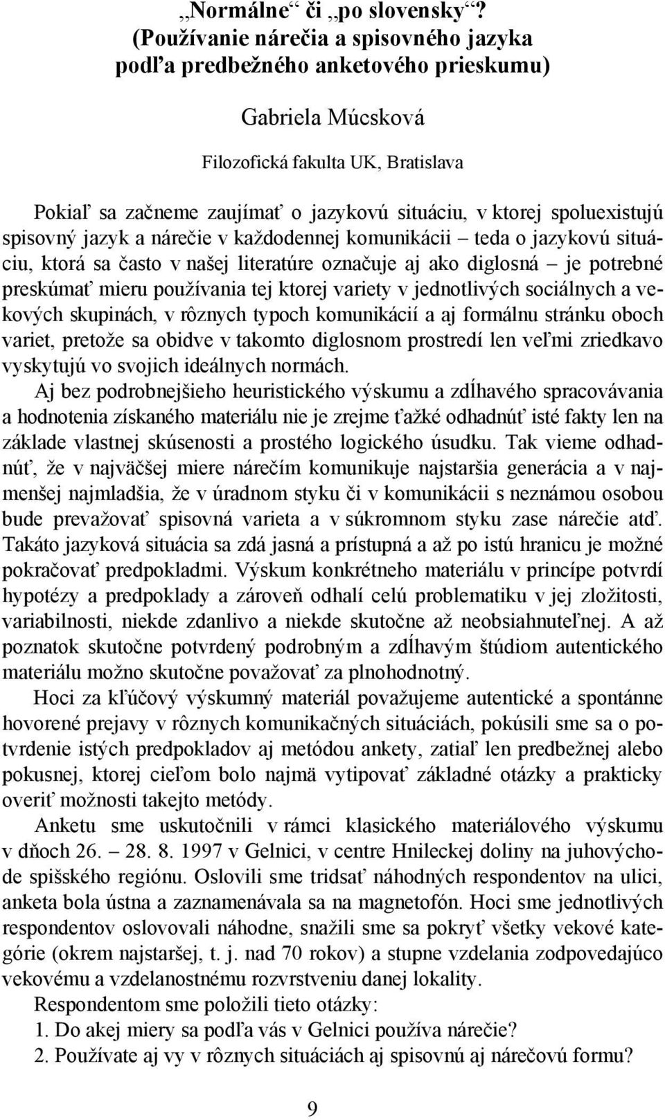 spoluexistujú spisovný jazyk a nárečie v každodennej komunikácii teda o jazykovú situáciu, ktorá sa často v našej literatúre označuje aj ako diglosná je potrebné preskúmať mieru používania tej ktorej