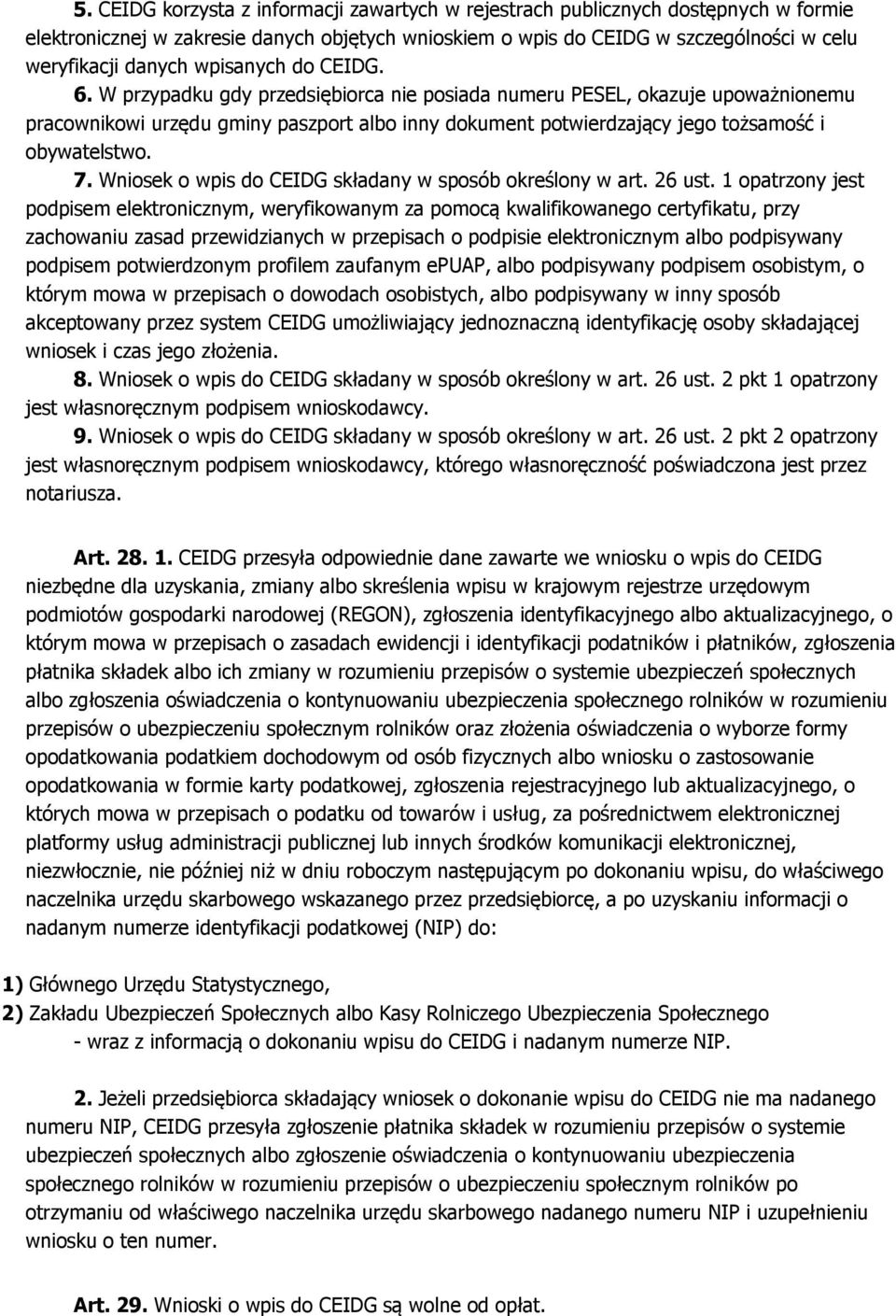 W przypadku gdy przedsiębiorca nie posiada numeru PESEL, okazuje upoważnionemu pracownikowi urzędu gminy paszport albo inny dokument potwierdzający jego tożsamość i obywatelstwo. 7.