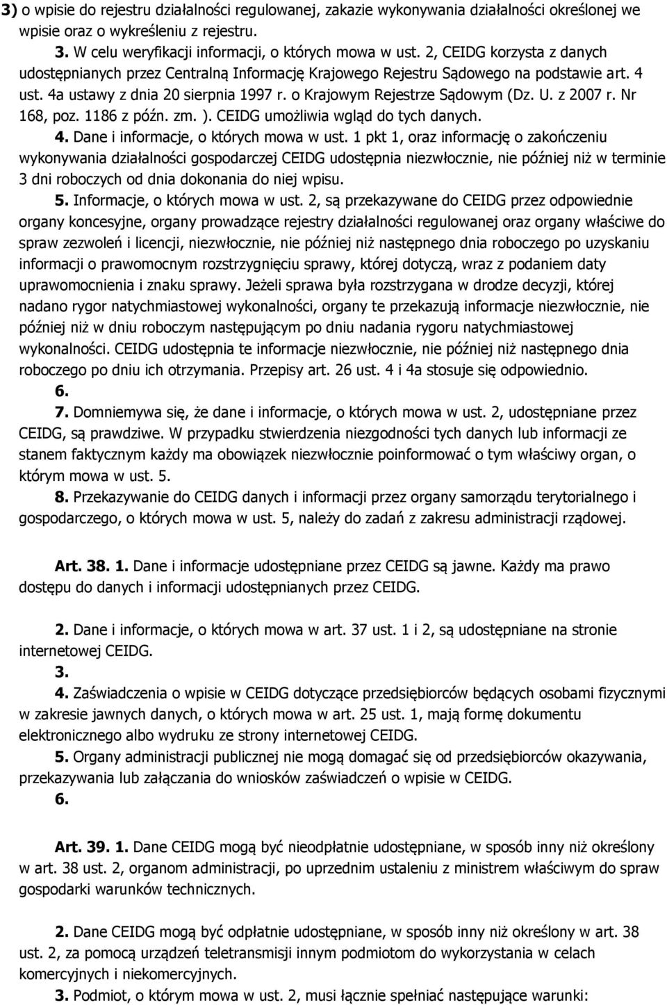 z 2007 r. Nr 168, poz. 1186 z późn. zm. ). CEIDG umożliwia wgląd do tych danych. 4. Dane i informacje, o których mowa w ust.