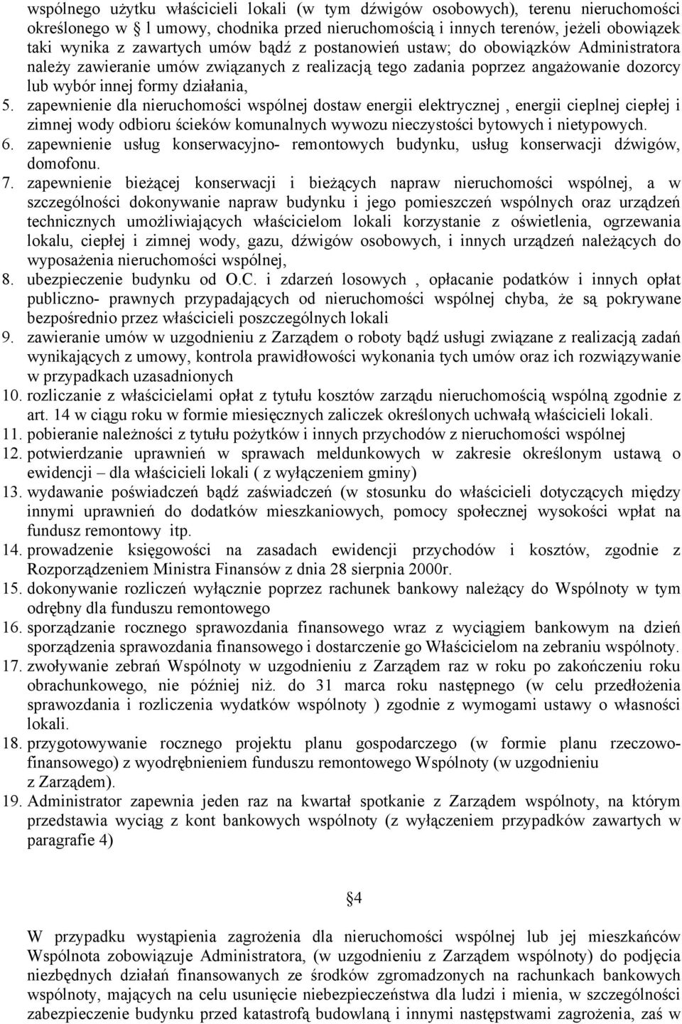 zapewnienie dla nieruchomości wspólnej dostaw energii elektrycznej, energii cieplnej ciepłej i zimnej wody odbioru ścieków komunalnych wywozu nieczystości bytowych i nietypowych. 6.