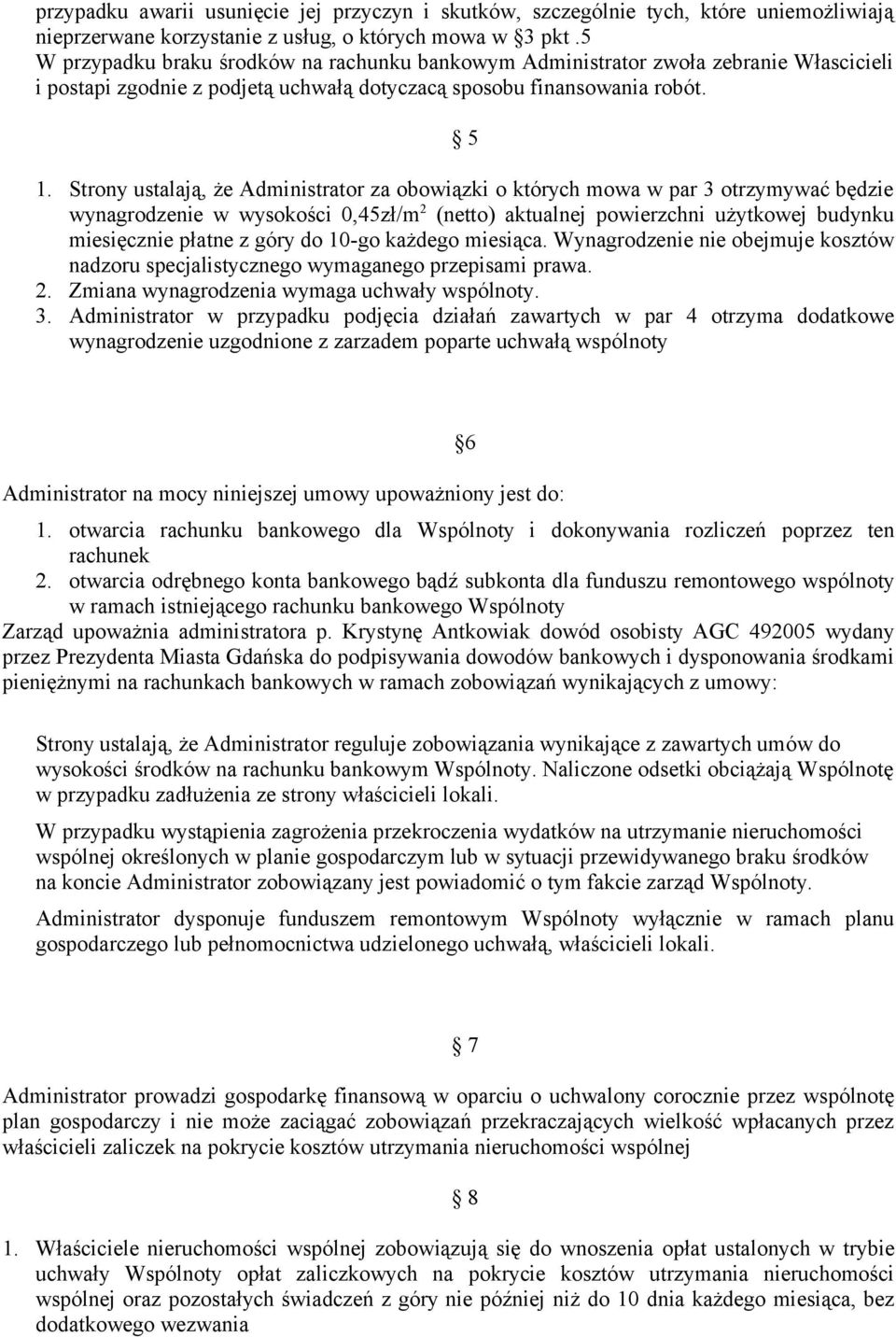 Strony ustalają, że Administrator za obowiązki o których mowa w par 3 otrzymywać będzie wynagrodzenie w wysokości 0,45zł/m 2 (netto) aktualnej powierzchni użytkowej budynku miesięcznie płatne z góry