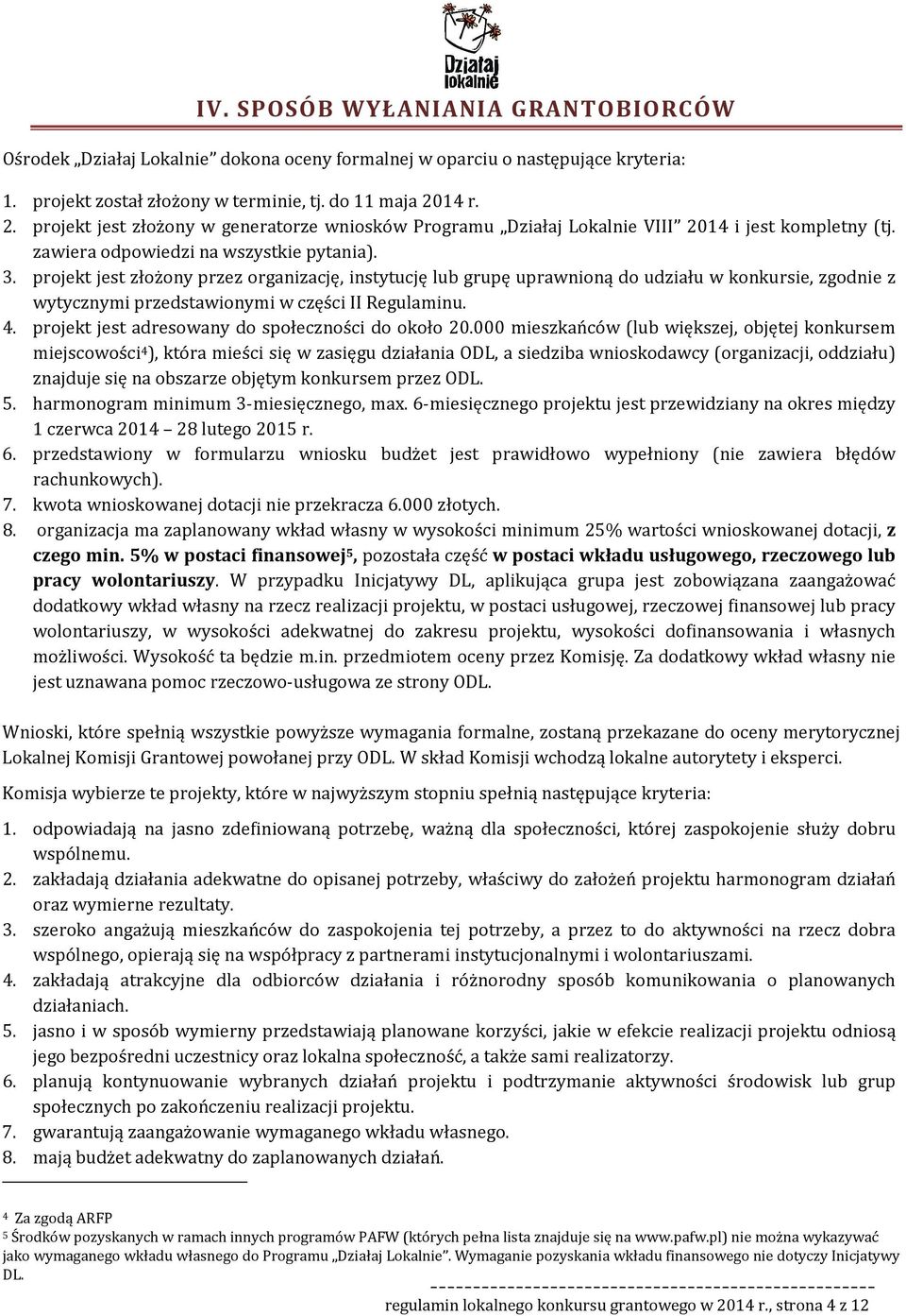projekt jest złożony przez organizację, instytucję lub grupę uprawnioną do udziału w konkursie, zgodnie z wytycznymi przedstawionymi w części II Regulaminu. 4.