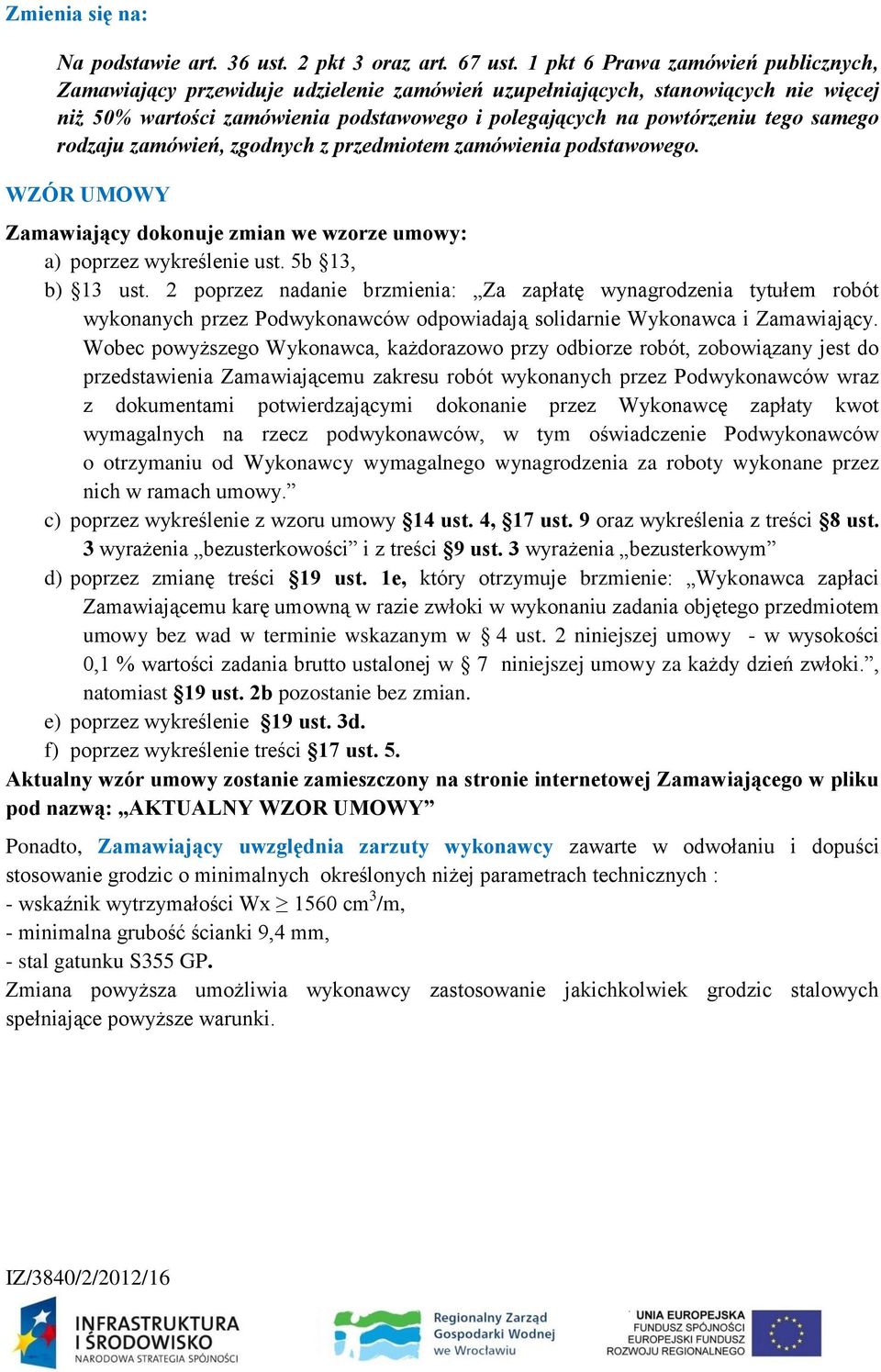 samego rodzaju zamówień, zgodnych z przedmiotem zamówienia podstawowego. WZÓR UMOWY Zamawiający dokonuje zmian we wzorze umowy: a) poprzez wykreślenie ust. 5b 13, b) 13 ust.