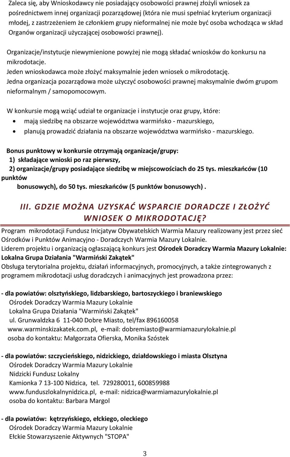 Organizacje/instytucje niewymienione powyżej nie mogą składać wniosków do konkursu na mikrodotacje. Jeden wnioskodawca może złożyć maksymalnie jeden wniosek o mikrodotację.