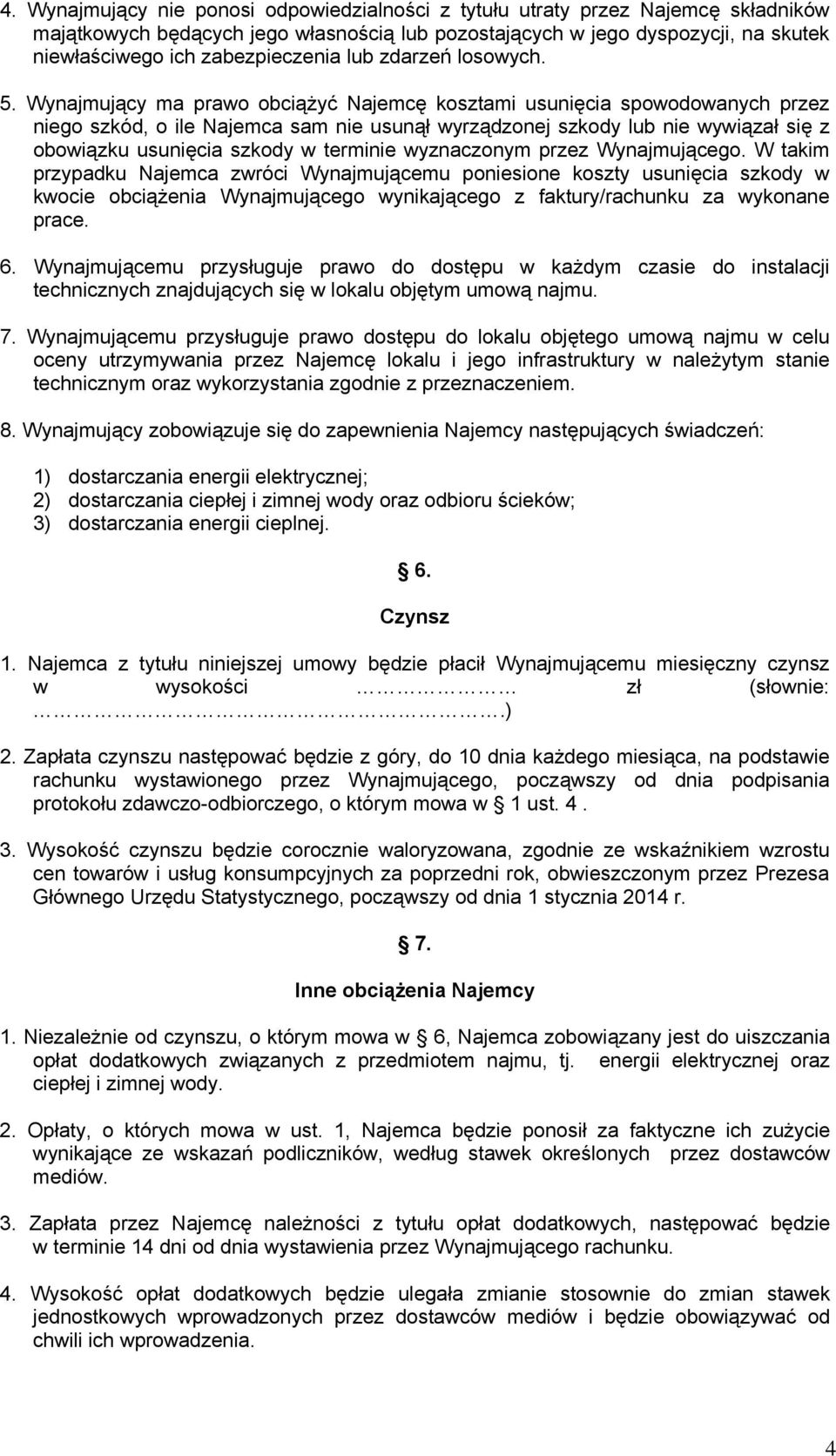 Wynajmujący ma prawo obciążyć Najemcę kosztami usunięcia spowodowanych przez niego szkód, o ile Najemca sam nie usunął wyrządzonej szkody lub nie wywiązał się z obowiązku usunięcia szkody w terminie