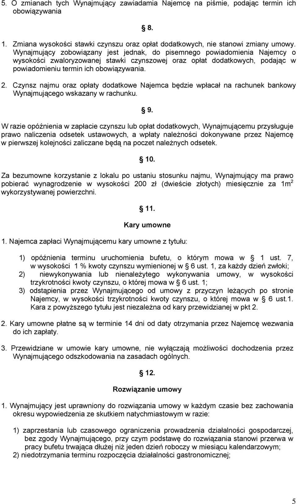 Czynsz najmu oraz opłaty dodatkowe Najemca będzie wpłacał na rachunek bankowy Wynajmującego wskazany w rachunku. 9.