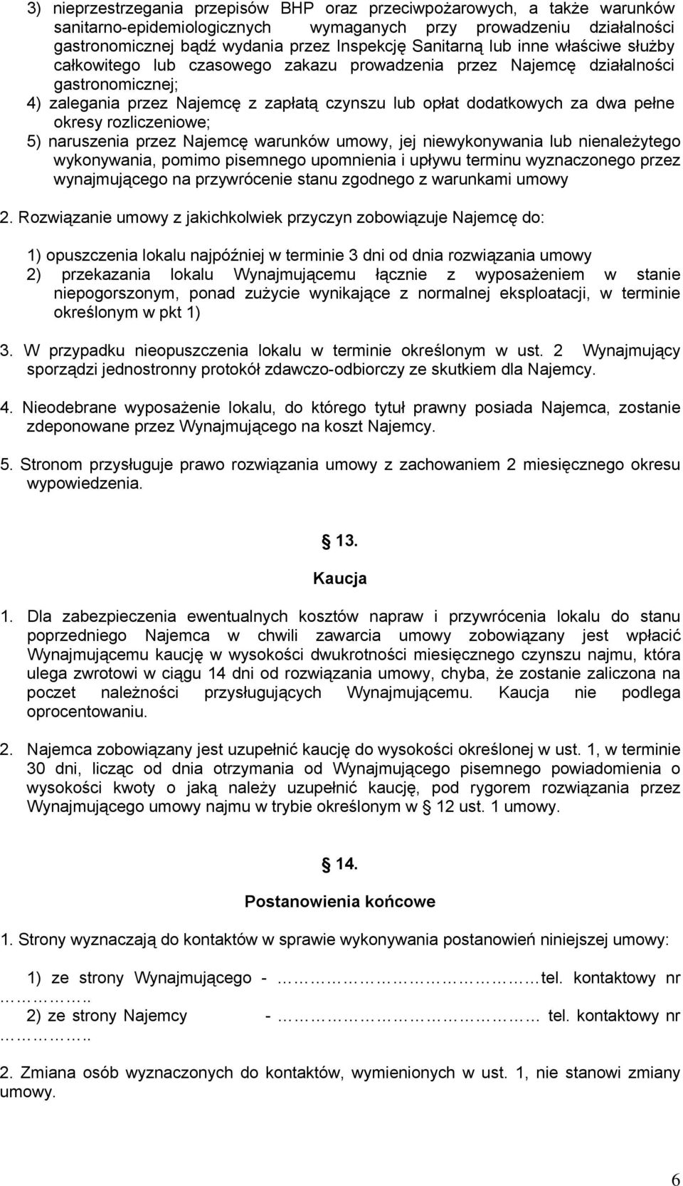 pełne okresy rozliczeniowe; 5) naruszenia przez Najemcę warunków umowy, jej niewykonywania lub nienależytego wykonywania, pomimo pisemnego upomnienia i upływu terminu wyznaczonego przez wynajmującego