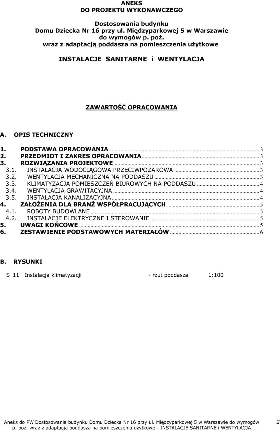 ROZWIĄZANIA PROJEKTOWE... 3 3.1. INSTALACJA WODOCIĄGOWA PRZECIWPOśAROWA... 3 3.2. WENTYLACJA MECHANICZNA NA PODDASZU... 3 3.3. KLIMATYZACJA POMIESZCZEŃ BIUROWYCH NA PODDASZU... 4 
