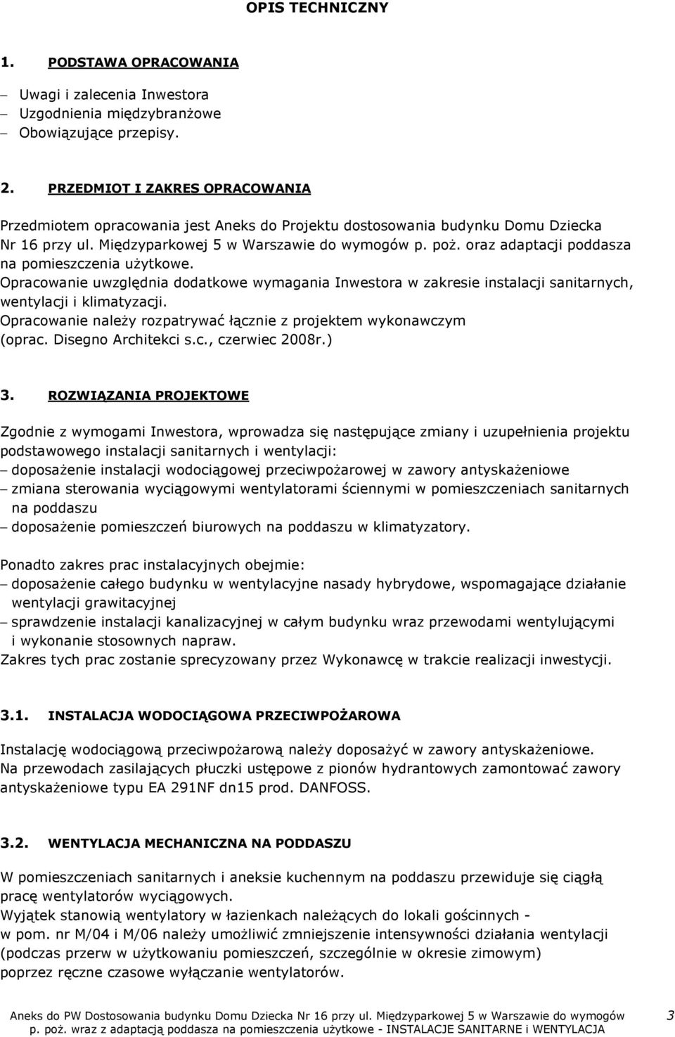 oraz adaptacji poddasza na pomieszczenia uŝytkowe. Opracowanie uwzględnia dodatkowe wymagania Inwestora w zakresie instalacji sanitarnych, wentylacji i klimatyzacji.