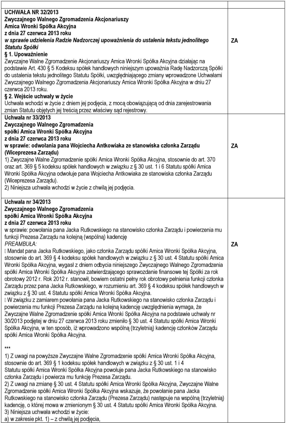 roku. Wejście uchwały w życie Uchwała nr 33/2013 Zwyczajnego Walnego Zgromadzenia spółki w sprawie: odwołania pana Wojciecha Antkowiaka ze stanowiska członka Zarządu (Wiceprezesa Zarządu) 1)