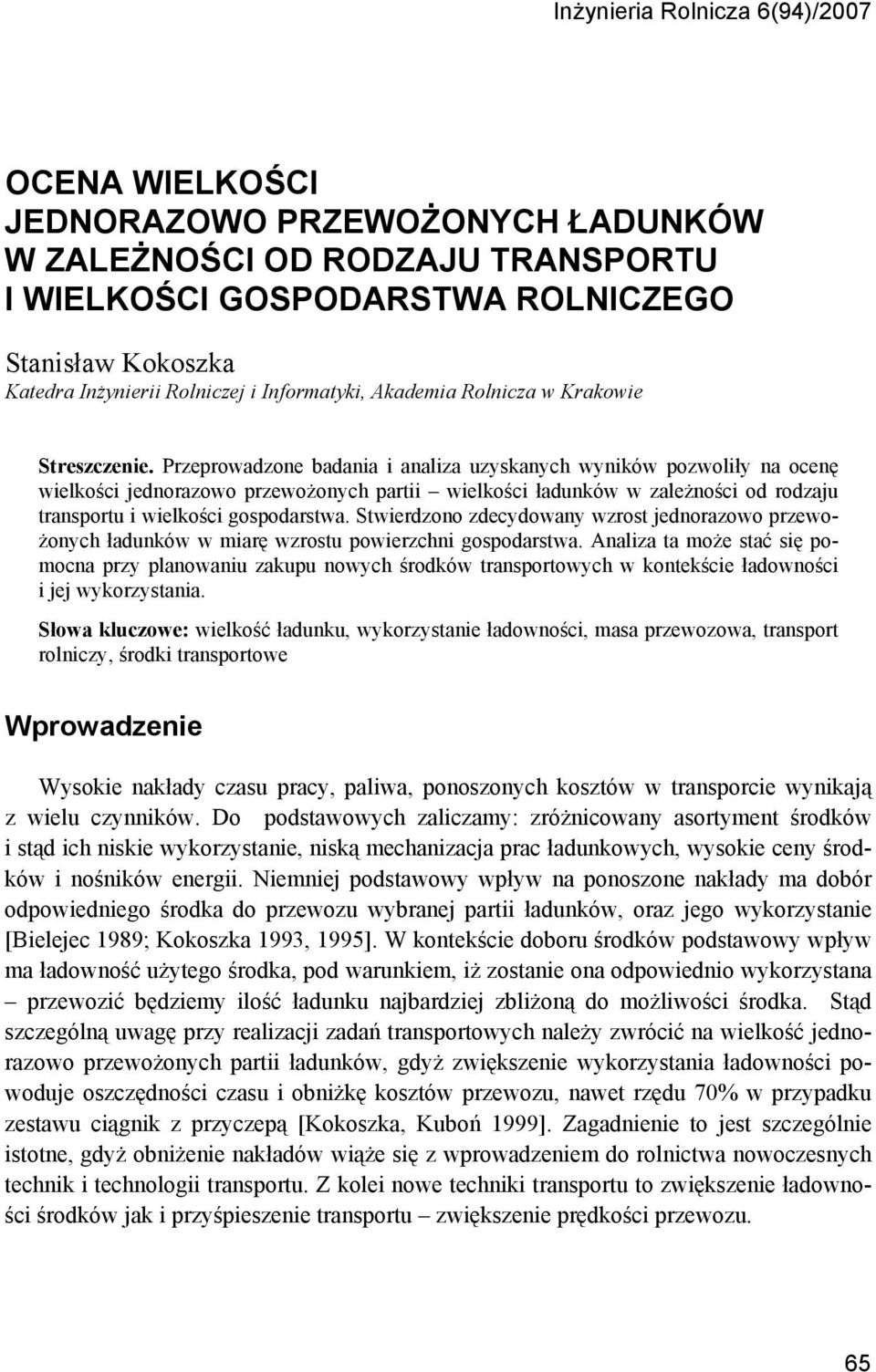 Przeprowadzone badania i analiza uzyskanych wyników pozwoliły na ocenę wielkości jednorazowo przewożonych partii wielkości ładunków w zależności od rodzaju transportu i wielkości gospodarstwa.