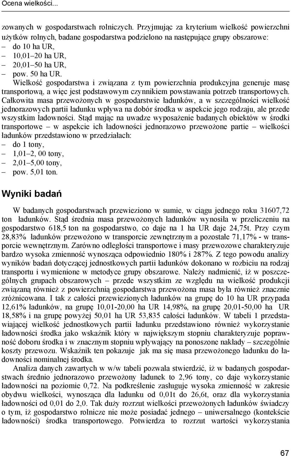 pow. 50 ha UR. Wielkość gospodarstwa i związana z tym powierzchnia produkcyjna generuje masę transportową, a więc jest podstawowym czynnikiem powstawania potrzeb transportowych.
