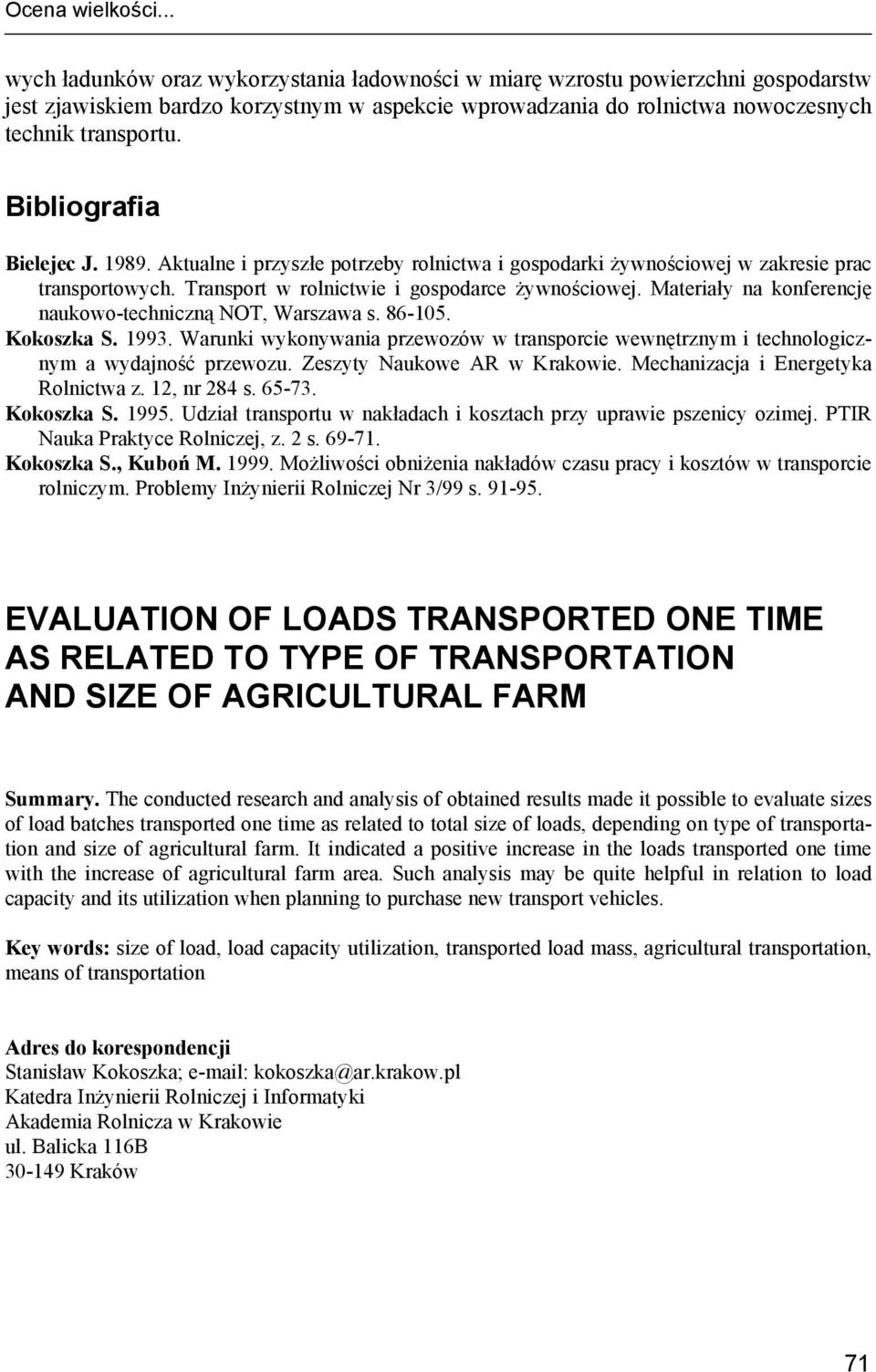 Bibliografia Bielejec J. 1989. Aktualne i przyszłe potrzeby rolnictwa i gospodarki żywnościowej w zakresie prac transportowych. Transport w rolnictwie i gospodarce żywnościowej.