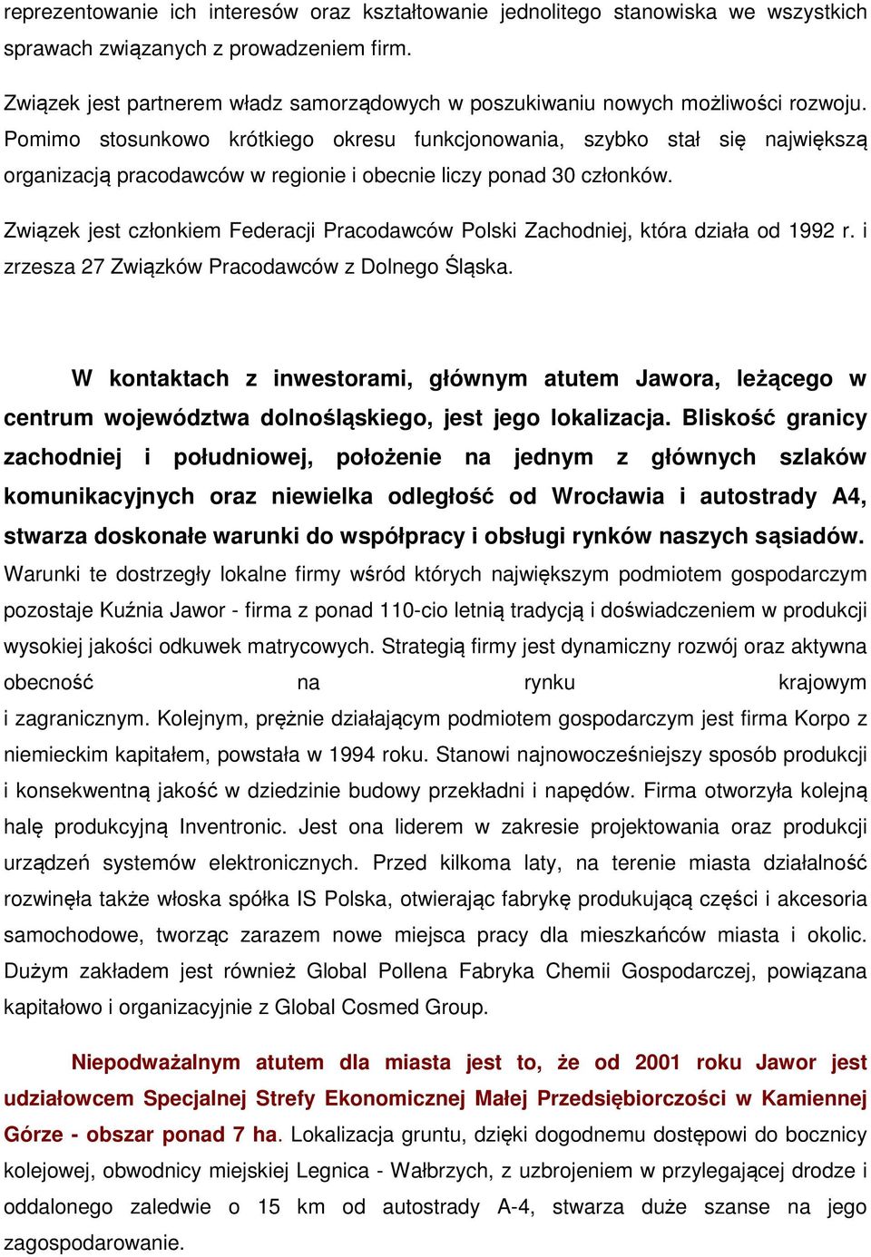 Pomimo stosunkowo krótkiego okresu funkcjonowania, szybko stał się największą organizacją pracodawców w regionie i obecnie liczy ponad 30 członków.