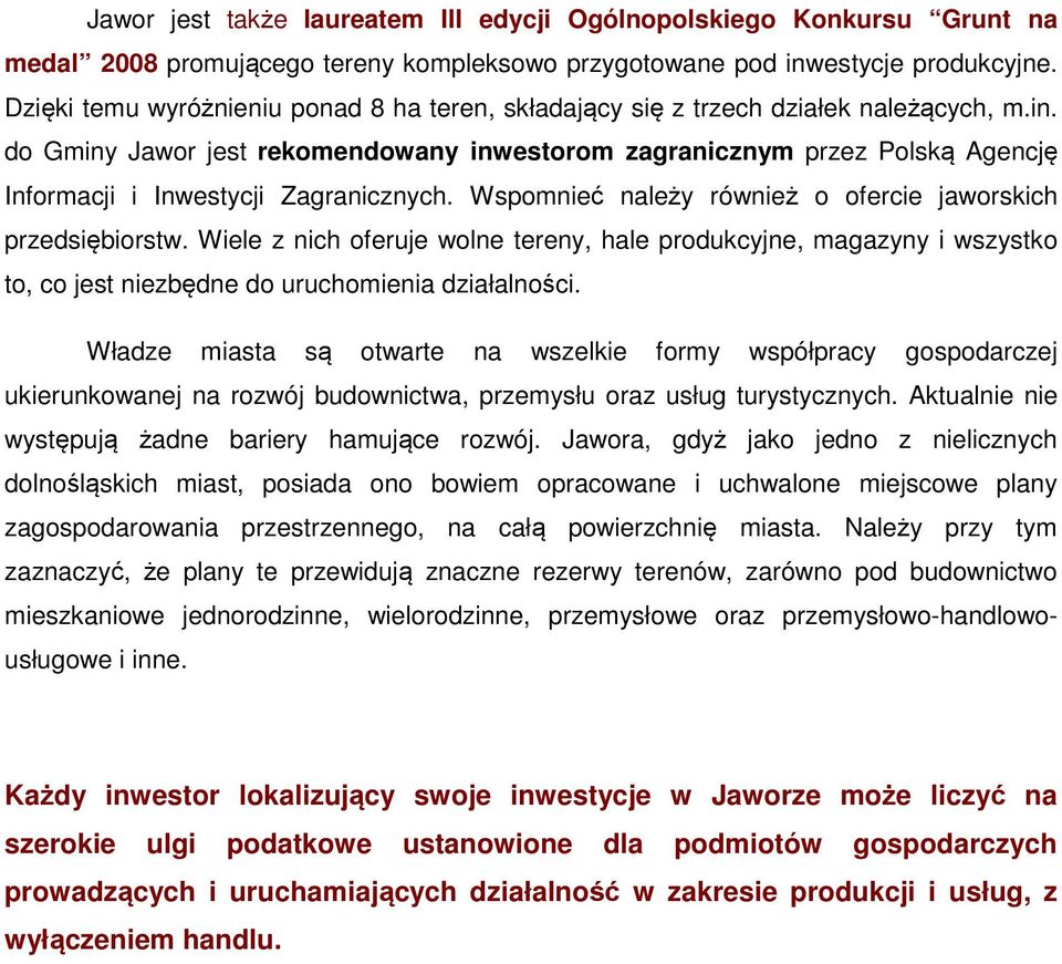 do Gminy Jawor jest rekomendowany inwestorom zagranicznym przez Polską Agencję Informacji i Inwestycji Zagranicznych. Wspomnieć należy również o ofercie jaworskich przedsiębiorstw.