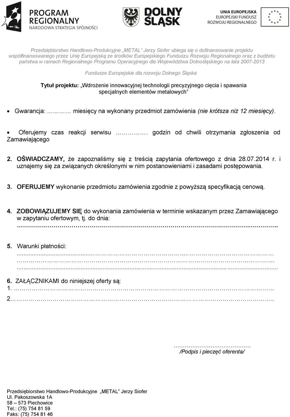 i uznajemy się za związanych określonymi w nim postanowieniami i zasadami postępowania. 3. OFERUJEMY wykonanie przedmiotu zamówienia zgodnie z powyższą specyfikacją cenową. 4.