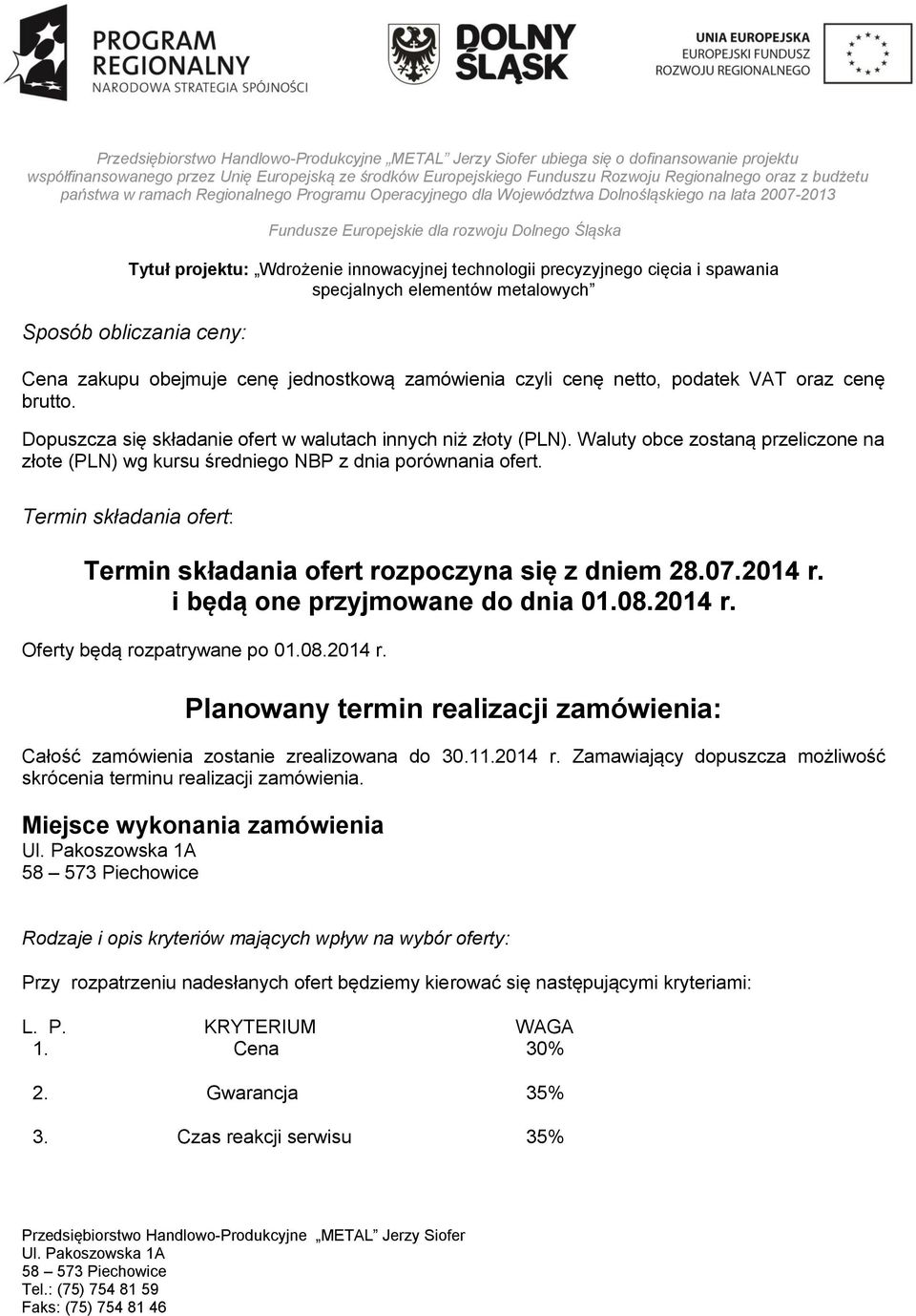 Termin składania ofert: Termin składania ofert rozpoczyna się z dniem 28.07.2014 r. i będą one przyjmowane do dnia 01.08.2014 r. Oferty będą rozpatrywane po 01.08.2014 r. Planowany termin realizacji zamówienia: Całość zamówienia zostanie zrealizowana do 30.