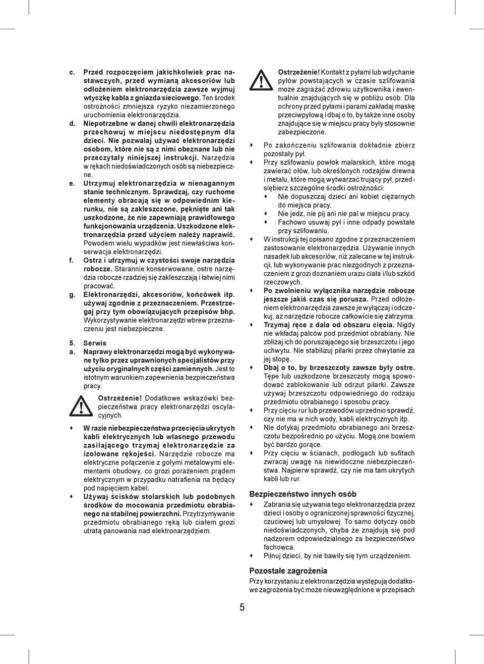 Nie pozwalaj używać elektronarzędzi osobom, które nie są z nimi obeznane lub nie przeczytały niniejszej instrukcji. Narzędzia w rękach niedoświadczonych osób są niebezpieczne. e. Utrzymuj elektronarzędzia w nienagannym stanie technicznym.