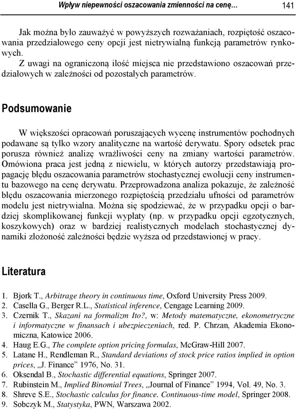 Podsumowanie W większości opracowań poruszających wycenę insrumenów pochodnych podawane są ylko wzory analiyczne na warość derywau.