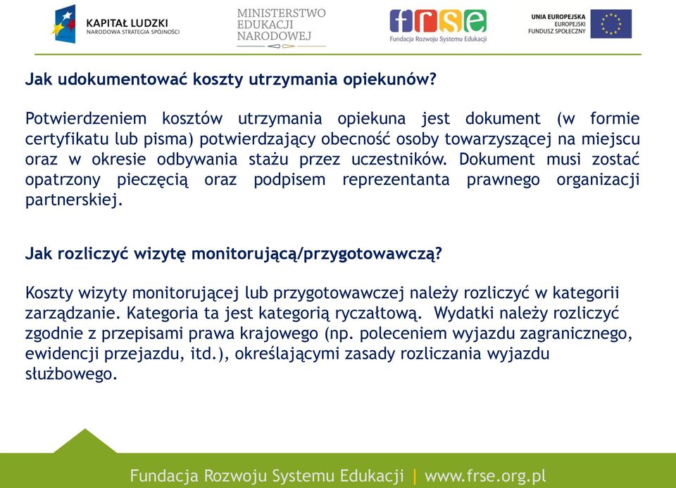 przez uczestników. Dokument musi zostać opatrzony pieczęcią oraz podpisem reprezentanta prawnego organizacji partnerskiej. Jak rozliczyć wizytę monitorującą/przygotowawczą?