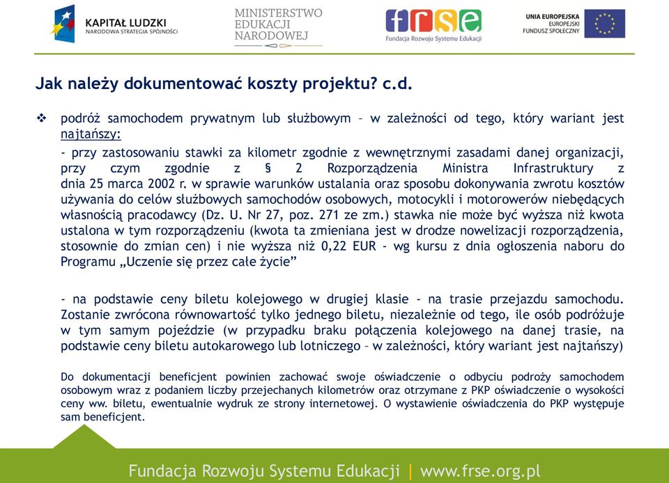 podróż samochodem prywatnym lub służbowym w zależności od tego, który wariant jest najtańszy: - przy zastosowaniu stawki za kilometr zgodnie z wewnętrznymi zasadami danej organizacji, przy czym