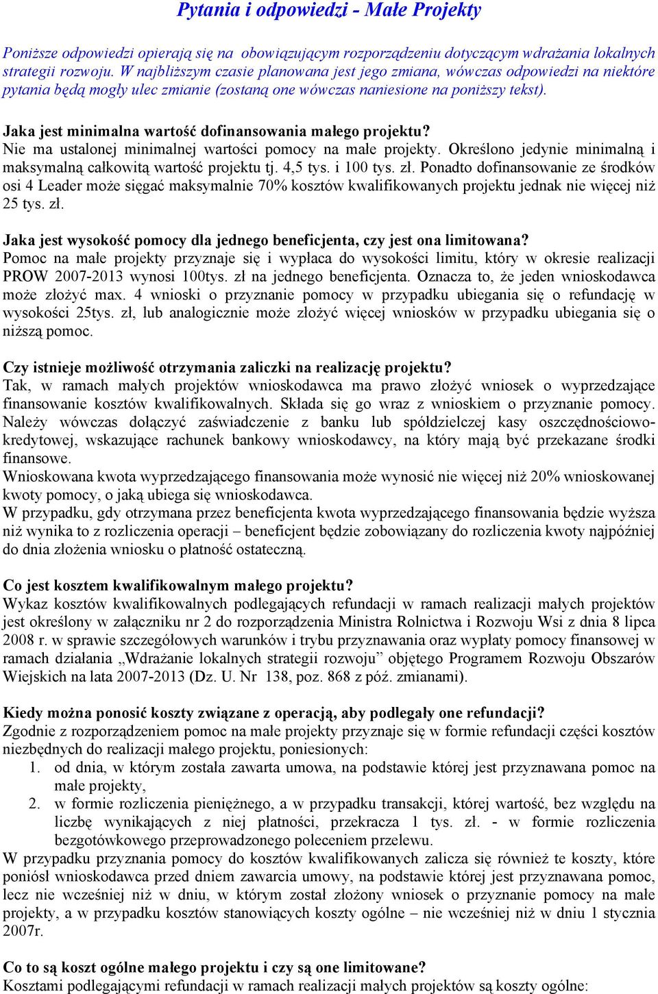 Jaka jest minimalna wartość dofinansowania małego projektu? Nie ma ustalonej minimalnej wartości pomocy na małe projekty. Określono jedynie minimalną i maksymalną całkowitą wartość projektu tj.