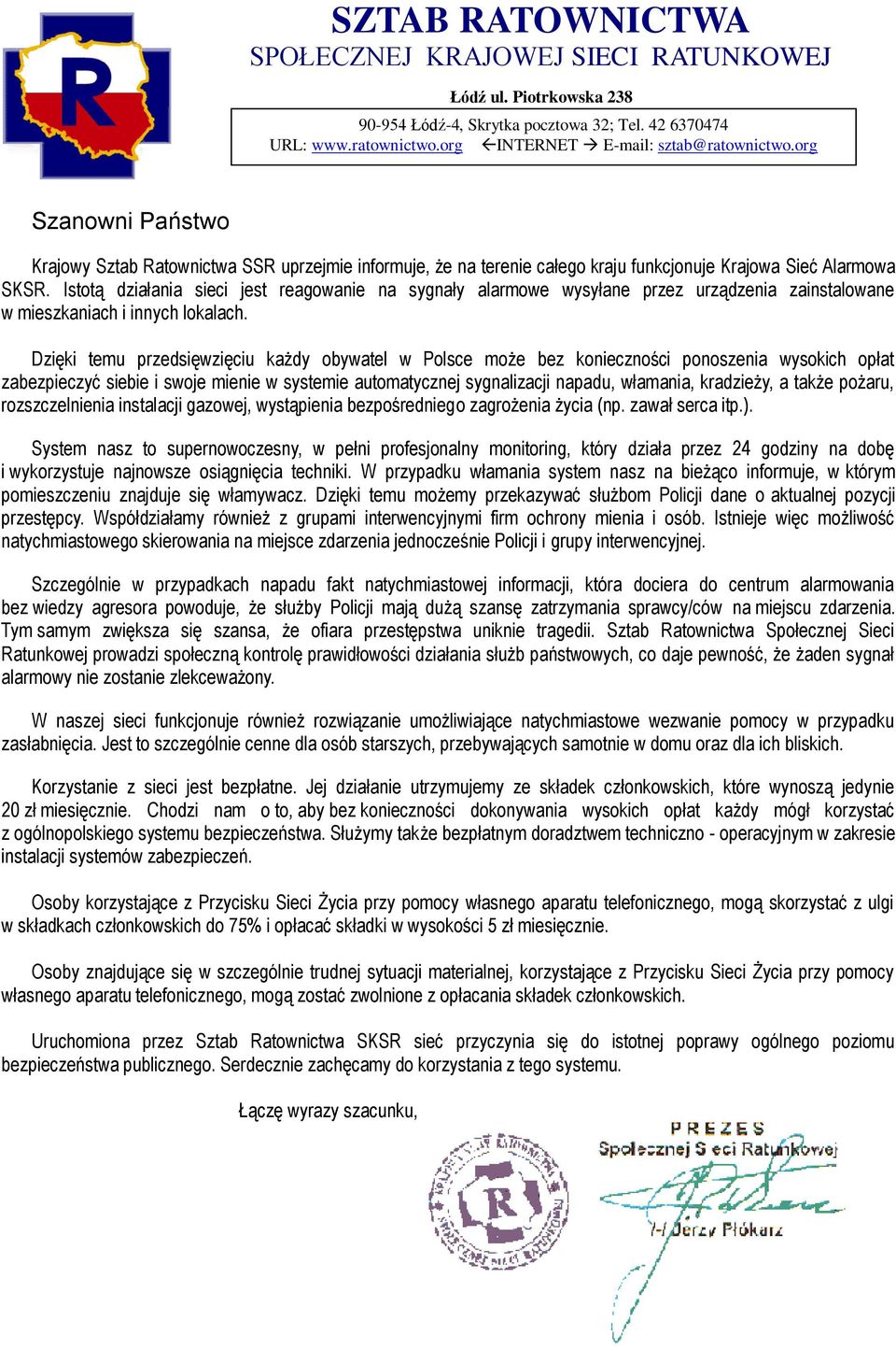 Dzięki temu przedsięwzięciu każdy obywatel w Polsce może bez konieczności ponoszenia wysokich opłat zabezpieczyć siebie i swoje mienie w systemie automatycznej sygnalizacji napadu, włamania,