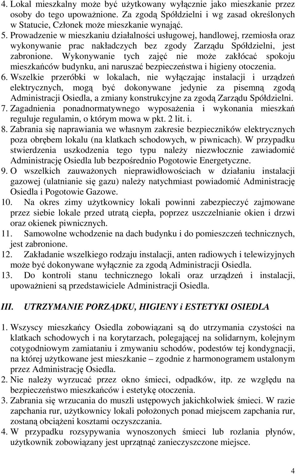 Wykonywanie tych zajęć nie moŝe zakłócać spokoju mieszkańców budynku, ani naruszać bezpieczeństwa i higieny otoczenia. 6.