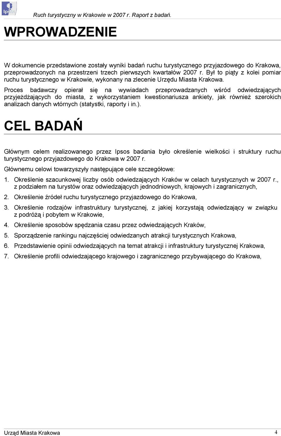 Proces badawczy opierał się na wywiadach przeprowadzanych wśród odwiedzających przyjeżdżających do miasta, z wykorzystaniem kwestionariusza ankiety, jak również szerokich analizach danych wtórnych